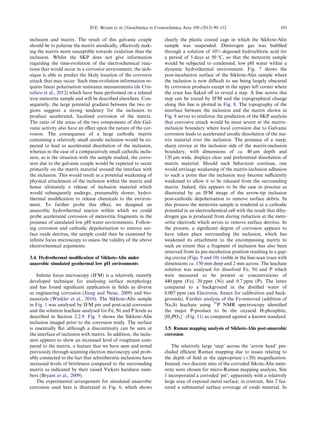 inclusion and matrix. The result of this galvanic couple
should be to polarise the matrix anodically, eﬀectively mak-
ing the matrix more susceptible towards oxidation than the
inclusion. Whilst the SKP does not give information
regarding the time-evolution of the electrochemical reac-
tions that would occur in a corrosive environment, the tech-
nique is able to predict the likely location of the corrosive
attack that may occur. Such time-evolution information re-
quires linear polarisation resistance measurements (de Cris-
tofaro et al., 2012) which have been performed on a related
iron meteorite sample and will be described elsewhere. Con-
sequently, the large potential gradient between the two re-
gions suggests a strong tendency for the inclusion to
produce accelerated, localised corrosion of the matrix.
The ratio of the areas of the two components of this Gal-
vanic activity also have an eﬀect upon the nature of the cor-
rosion. The consequence of a large cathodic matrix
containing a relatively small anodic inclusion would be ex-
pected to lead to accelerated dissolution of the inclusion,
whereas in the case of a comparatively small cathodic inclu-
sion, as is the situation with the sample studied, the corro-
sion due to the galvanic couple would be expected to occur
primarily on the matrix material around the interface with
the inclusion. This would result in a potential weakening of
physical attachment of the inclusion within the matrix and
hence ultimately a release of inclusion material which
would subsequently undergo, presumably slower, hydro-
thermal modiﬁcation to release chemicals to the environ-
ment. To further probe this eﬀect, we designed an
anaerobic hydrothermal reactor within which we could
probe accelerated corrosion of meteoritic fragments in the
presence of simulated low pH water environments. Follow-
ing corrosion and cathodic depolarisation to remove sur-
face oxide detritus, the sample could then be examined by
inﬁnite focus microscopy to assess the validity of the above
electrochemical arguments.
3.4. Hydrothermal modiﬁcation of Sikhote-Alin under
anaerobic simulated geothermal low pH environments
Inﬁnite focus microscopy (IFM) is a relatively recently
developed technique for analysing surface morphology
and has found signiﬁcant application in ﬁelds as diverse
as engineering corrosion (Jiang and Nesic, 2009) and bio-
materials (Winkler et al., 2010). The Sikhote-Alin sample
in Fig. 1 was analysed by IFM pre and post-acid corrosion
and the solution leachate analysed for Fe, Ni and P levels as
described in Section 2.2.9. Fig. 5 shows the Sikhote-Alin
inclusion imaged prior to the corrosion study. The surface
is essentially ﬂat although a discontinuity can be seen at
the interface of inclusion with matrix. In addition, the inclu-
sion appears to show an increased level of roughness com-
pared to the matrix, a feature that we have seen and noted
previously through scanning electron microscopy and prob-
ably connected to the fact that schreibersitic inclusions have
increased levels of brittleness compared to the surrounding
matrix as indicated by their raised Vickers hardness num-
bers (Bryant et al., 2009).
The experimental arrangement for simulated anaerobic
corrosion used here is illustrated in Fig. 6, which shows
clearly the plastic coated cage in which the Sikhote-Alin
sample was suspended. Dinitrogen gas was bubbled
through a solution of 10% degassed hydrochloric acid for
a period of 5 days at 50 °C, so that the meteorite sample
would be subjected to condensed, low pH water within a
dynamic hydrothermal environment. Fig. 7 shows the
post-incubation surface of the Sikhote-Alin sample where
the inclusion is now diﬃcult to see being largely obscured
by corrosion products except in the upper left corner where
the crust has ﬂaked oﬀ to reveal a step. A line across this
step can be traced by IFM and the topographical change
along this line is plotted in Fig. 8. The topography of the
interface between the inclusion and the matrix shown in
Fig. 8 serves to reinforce the prediction of the SKP analysis
that corrosive attack would be most severe at the matrix-
inclusion boundary where local corrosion due to Galvanic
corrosion leads to accelerated anodic dissolution of the ma-
trix material over the inclusion. The presence of a steep,
sharp crevice at the inclusion side of the matrix-inclusion
boundary, with dimensions of ca. 40 lm depth and
120 lm wide, displays clear and preferential dissolution of
matrix material. Should such behaviour continue, one
would envisage weakening of the matrix-inclusion adhesion
to such a point that the inclusion may become suﬃciently
weakened to allow it to be released from the surrounding
matrix. Indeed, this appears to be the case in practice as
illustrated by an IFM image of the arrow-tip inclusion
post-cathodic depolarisation to remove surface debris. In
this process the meteorite sample is rendered at a cathodic
potential in an electrochemical cell with the result that dihy-
drogen gas is produced from during reduction at the mete-
oritic electrode which serves to remove surface detritus. In
the process, a signiﬁcant degree of corrosion appears to
have taken place surrounding the inclusion, which has
weakened its attachment to the encompassing matrix to
such an extent that a fragment of inclusion has also been
removed from its pre-incubation position resulting in a gap-
ing crevice (Figs. 9 and 10) visible in the line-scan trace with
dimensions ca. 150 mm deep and 2 mm across. The leachate
solution was analysed for dissolved Fe, Ni and P which
were measured to be present at concentrations of
440 ppm (Fe), 20 ppm (Ni) and 0.7 ppm (P). The latter
compared to a background in the distilled water of
0.007 ppm (see Electronic Annex for calibration and back-
grounds). Further analysis of the Fe-removed (addition of
Na2S) leachate using 31
P NMR spectroscopy identiﬁed
the major P-product to be the oxyacid H-phosphite,
[H2PO3]À
(Fig. 11) as compared against a known standard.
3.5. Raman mapping analysis of Sikhote-Alin post-anaerobic
corrosion
The relatively large ‘step’ across the ‘arrow head’ pre-
cluded eﬃcient Raman mapping due to issues relating to
the depth of ﬁeld at the appropriate (Â20) magniﬁcation.
Instead, two discrete sites of the corroded Sikote-Alin mete-
orite were chosen for micro-Raman mapping analysis. Site
1 incorporated a corroded ‘pit’, apparently with a relatively
large area of exposed metal surface; in contrast, Site 2 fea-
tured a substantial surface coverage of oxide material. In
D.E. Bryant et al. / Geochimica et Cosmochimica Acta 109 (2013) 90–112 103
 