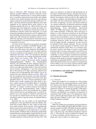 than 3% (Holtstam, 2006). Therefore, given the electro-
chemical potential diﬀerences between meteoritic matrix
and schreibersite inclusions due to varying nickel composi-
tions, it would be expected that local anodes and cathodes
would be more closely identiﬁed with matrix and inclusion
regions respectively during hydrothermal modiﬁcation. In-
deed, such electrochemical potential diﬀerences have been
suggested by the scanning Kelvin probe analysis of the
Seymchan pallasite (Bryant et al., 2009), the ﬁrst time such
techniques have been employed to analyse the surface of a
meteorite. Whilst our studies have focused more closely on
schreibersitic inclusions within iron meteorities, it is worth
noting that phosphorus-bearing Fe and Ni sulphides have
been identiﬁed and characterised as primary mineral phases
within type CM carbonaceous chondrites (Nazarov et al.,
2009) thus opening up the potential for chemistries derived
from metal phases to converge with those centred on organ-
ic molecules (vide infra).
Corrosion of iron meteorites in an oxygenic atmosphere
usually proceeds via goethite (a-FeOOH) through to hae-
matite and magnetite (Grokhovsky et al., 2006). Alterna-
tively, it has been shown that akaganeite (b-FeOOH) can
also be a corrosion intermediate and one which facilitates
corrosion acceleration in the presence of the chloride anion
(Buchwald and Clarke, 1989). The schreibersite inclusions
within iron meteorites also undergo hydrothermal modiﬁ-
cation (Pasek and Lauretta, 2005, 2008; Pasek et al.,
2007) to aﬀord a range of P-oxyanion species including
dihydrogenphosphate (H2POÀ
4 ) and hypophosphate
(H2P2O2À
6 ) but principally the lower oxidation state P-oxy-
anion, H-phosphonate (aka phosphite) [P(III); HPO2À
3 ] as
well as iron nickel hydroxides similar to those derived from
matrix material. Subsequently, it has been demonstrated
that, in the presence of UV light, even lower oxidation state
P species such as H-phosphinate [P(I); H2POÀ
2 ] can be ob-
tained from such inclusions (Bryant and Kee, 2006), and
that this compound may be present even under hydrother-
mal modiﬁcation at concentrations 10–20 times lower than
phosphite (Pech et al., 2011). Natural weathering of schre-
ibersite under aerobic conditions has been shown to pro-
duce arupite-vivianite (Fe,Ni)3(PO4)2Á8H2O in Australian
meteorite samples (Tilley and Bevan, 2010), undoubtedly
the result of oxygenic corrosion processes favouring the
highest, and most thermodynamically stable, oxidation
state of phosphorus. Given that schreibersite has a higher
nickel content than the surrounding matrix it would be ex-
pected to act as the cathode in a Galvanic cell between the
two and this was indeed found to be the case using a scan-
ning Kelvin probe to map the surface of a pallasite (Bryant
et al., 2009).
Described here are our studies on the hydrothermal
modiﬁcation of the type IIAB iron meteorite Sikhote Alin,
which fell in eastern Siberia in 1947, under low pH condi-
tions which simulate those prevalent within geothermally
heated volcanic environments (Dessert et al., 2009). In addi-
tion to these simulations, we also report here in situ hydro-
thermal studies of Sikhote-Alin in sub-glacial, geothermally
heated ﬂuids from the Kverkfjo¨ll volcanic ﬁeld in the north-
ern region of the Icelandic Vatnajoku¨ll glacier during a re-
cent ﬁeld expedition, between 8th and 21st June 2011. This
region was selected as an ideal low pH geothermal site as
the region is dominated by basaltic volcanism and near-sur-
face hydrothermal activity aﬀording localised, out-of-equi-
librium environments which provide low pH, sulphur-rich
(to support a sulphuric acid hydrosphere) and high temper-
ature ﬂuids. We have explored the changes which occur to
the surface morphology, corrosion and solution chemistry
via a unique combination of elemental (inductively coupled
plasma) analysis, mapping Raman spectroscopy, scanning
electrochemistry, X-ray photoelectron spectroscopy
(XPS), 31
P NMR spectroscopy and inﬁnite focus micros-
copy (IFM) techniques. Collectively, these tools have al-
lowed us to draw important conclusions on the following
problems: (i) where, upon an iron meteoritic surface, anaer-
obic corrosion is most likely to occur; (ii) what P-containing
products result from the hydrothermal modiﬁcation of P-
containing inclusions within the meteorite Sikhote Alin
and (iii) suggest possible consequences of such corrosion
for primitive Earth solution chemistry. We have focused
on the relative anodic potentials of meteoritic matrix and
schreibersite inclusions which allow us to comment upon,
the nature, location and release of reactive, water-soluble
P during surface corrosion under putative early Earth envi-
ronments. Our key conclusions therefore centre around the
availability of reactive P-species resulting from hydrother-
mal modiﬁcation of meteoritic surfaces and also how these
P-species can be readily converted to condensed P-oxyacids,
speciﬁcally pyrophosphite [H2P2O2À
5 , PPi(III)] which has re-
cently been demonstrated to have properties commensurate
with an ability to act as an energy currency molecule within
putative early Earth environments (Bryant et al., 2010).
2. MATERIALS, LOCATION AND EXPERIMENTAL
METHODS
2.1. Materials and location
2.1.1. Chemicals
Water was puriﬁed by ion exchange on a Purite Select
Analyst (PSA) reverse osmosis-deionisation system (Purite
Ltd., Oxford, UK). D2O for NMR analyses was used as re-
ceived from Sigma–Aldrich. Solutions of aqueous HCl were
prepared by dilution of commercial samples in PSA deion-
ised water. Similarly, aqueous NaOH, Na2S, Zn(NO3)2,
Cu(NO3)2 and Pb(NO3)2 were prepared by dissolution of
commercial solids in PSA water to the appropriate concen-
tration. Solution pH measurements were made on a Scho-
chem pH meter buﬀered to pH 4 and 7 with commercial
(Fisher Chemicals) standards.
2.1.2. Meteorites
Meteorite samples were provided by the Natural History
Museum, London (BM.1992,M39; BM.1992,M42 and two
separate samples from BM. 1992,M40). Particular emphasis
was placed on a sample of Sikhote-Alin (SA) which con-
tains a relatively large, well deﬁned schreibersite inclusion
(Fig. 1). This cleaved, circular, polished SA fragment was
ca. 10 mm in diameter and the inclusion was ca. 3 mm in
length and 1 mm in width at its widest point.
92 D.E. Bryant et al. / Geochimica et Cosmochimica Acta 109 (2013) 90–112
 