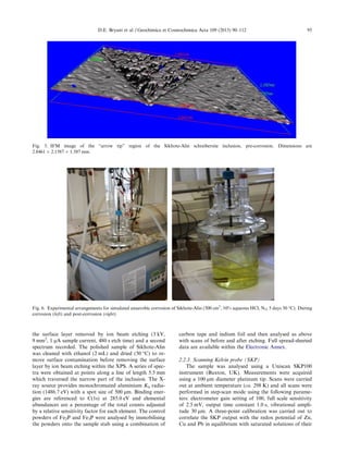 the surface layer removed by ion beam etching (3 kV,
9 mm2
, 1 lA sample current, 480 s etch time) and a second
spectrum recorded. The polished sample of Sikhote-Alin
was cleaned with ethanol (2 mL) and dried (50 °C) to re-
move surface contamination before removing the surface
layer by ion beam etching within the XPS. A series of spec-
tra were obtained at points along a line of length 5.5 mm
which traversed the narrow part of the inclusion. The X-
ray source provides monochromated aluminium Ka radia-
tion (1486.7 eV) with a spot size of 500 lm. Binding ener-
gies are referenced to C(1s) at 285.0 eV and elemental
abundances are a percentage of the total counts adjusted
by a relative sensitivity factor for each element. The control
powders of Fe2P and Fe3P were analysed by immobilising
the powders onto the sample stub using a combination of
carbon tape and indium foil and then analysed as above
with scans of before and after etching. Full spread-sheeted
data are available within the Electronic Annex.
2.2.3. Scanning Kelvin probe (SKP)
The sample was analysed using a Uniscan SKP100
instrument (Buxton, UK). Measurements were acquired
using a 100 lm diameter platinum tip. Scans were carried
out at ambient temperature (ca. 298 K) and all scans were
performed in step-scan mode using the following parame-
ters: electrometer gain setting of 100, full scale sensitivity
of 2.5 mV, output time constant 1.0 s, vibrational ampli-
tude 30 lm. A three-point calibration was carried out to
correlate the SKP output with the redox potential of Zn,
Cu and Pb in equilibrium with saturated solutions of their
Fig. 5. IFM image of the “arrow tip” region of the Sikhote-Alin schreibersite inclusion, pre-corrosion. Dimensions are
2.8461 Â 2.1587 Â 1.587 mm.
Fig. 6. Experimental arrangements for simulated anaerobic corrosion of Sikhote-Alin (500 cm3
, 10% aqueous HCl; N2; 5 days 50 °C). During
corrosion (left) and post-corrosion (right).
D.E. Bryant et al. / Geochimica et Cosmochimica Acta 109 (2013) 90–112 95
 