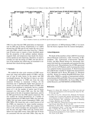N. Gopalswamy et al. / Advances in Space Research 34 (2004) 391–396                                       395




                          Fig. 4. Number of metric (a), and DH (b) type II bursts per Carrington rotation.



1980. It is clear that the CME speed plays an important              good indicators of SEP-producing CMEs if we know
role for DH type II bursts. Gopalswamy et al. (2003)                 that the bursts originate from the western hemisphere.
showed that the DH type II rate tracks the rate of fast
and wide CMEs, which is also clear from Fig. 3. Metric
type II bursts seem to require a lower threshold speed,              Acknowledgements
but the properties of the ambient medium (density,
magnetic ﬁeld, and temperature that decide the charac-                  We thank all the members of the LASCO Consortium
teristic speeds) are also important. Therefore, we need to           (Naval Research Laboratory, USA; University of Bir-
consider not only the energy of CMEs, but also the na-               mingham, UK; Laboratoire d’Astronomie Spatiale,
ture of the medium into which they are launched to un-               France; and Max Planck Institut fur Aeronomie, Ger-
derstand their shock-driving capability.                             many) who built the coronagraphs and acquired the data
                                                                     used in this work. The preliminary list of CMEs generated
                                                                     by O.C. St. Cyr, S.P. Plunkett, and G. Lawrence have been
7. Summary                                                           very useful for further measurements. N. Rich formatted
                                                                     the LASCO data suitable for height-time measurements
   We studied the solar cycle variation of CME occur-                by G. Michalek and A. Rosas. We thank J.-L. Bougeret
rence rate, mean and median speeds of CMEs, and the                  and M.L. Kaiser for making Wind/WAVES data avail-
rate of type II radio bursts in the metric and DH                    able online. SOHO is a project of international collabo-
wavelength domains. We ﬁnd that (1) there is an order                ration between ESA and NASA. This work was supported
of magnitude increase in CME rate from the solar                     by United States NASA/LWS, Air Force Oﬃce of Sci-
minimum (0.5/day) to maximum (5/day), (2) the                       entiﬁc Research, and NSF/SHINE (ATM02045880).
maximum rate is signiﬁcantly higher than previous es-
timates, (3) the mean and median speeds of CMEs also
increase from minimum to maximum, but by a smaller                   References
factor of 2, (4) the number of metric type II bursts
                                                                     Bougeret, J.-L., Kaiser, M.L., Kellog, P.J., et al. Waves: the radio and
(summed over CR) tracks CME rate, but the CME                           plasma wave investigation on the wind spacecraft. Space Sci. Rev.
speed seems to be only of secondary importance, and (5)                 71, 231–263, 1995.
for DH type II bursts the CME speed is important. We                 Cliver, E.W., St. Cyr, O.C., Howard, R.A., McIntosh, P.S. Rotation
also studied the annual distributions of a number of                    averaged rates of coronal mass ejections and dynamics of polar
                                                                        crown ﬁlaments, in: Rusin, V., Heinzel, P., Vial, J.-C. (Eds.), Solar
special populations of CMEs (halo CMEs, fast and wide
                                                                        Coronal Structures, IAU Colloquium 144. VEDA Publishing
CMEs, fast and wide western hemispheric CMEs, and                       Company, Bratislava, pp. 83–89, 1994.
DH CMEs). We found that only a small fraction of all                 Cliver, E.W., Webb, D.F., Howard, R.A. On the origin of solar metric
the CMEs are important for space weather purposes:                      type II bursts. Solar Phys. 187, 89–114, 1999.
these are the front-side halo CMEs that originate from               Gopalswamy, N., Kaiser, M.L., Lepping, R.P., et al. Origin of coronal
                                                                        and interplanetary shocks – a new look with WIND spacecraft
close to the central meridian (for geomagnetic storms)
                                                                        data. J. Geophys. Res. 103, 307–316, 1998.
and the fast and wide CMEs from the western hemi-                    Gopalswamy, N., Lara, A., Kaiser, M.L., Bougeret, J.-L. Near-Sun
sphere (for large SEP events). Since DH type II bursts                  and near-Earth manifestations of solar eruptions. J. Geophys. Res.
are associated with fast and wide CMEs, they may be                     105, 25,261–25,278, 2001a.
 