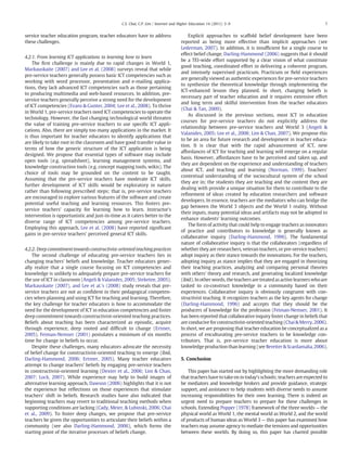 C.S. Chai, C.P. Lim / Internet and Higher Education 14 (2011) 3–9                                           7


service teacher education program, teacher educators have to address                   Explicit approaches to scaffold belief development have been
these challenges.                                                                  reported as being more effective than implicit approaches (see
                                                                                   Lederman, 2007). In addition, it is insufﬁcient for a single course to
                                                                                   effect belief change. Darling-Hammond (2006) suggests that it should
4.2.1. From learning ICT applications to learning how to learn
                                                                                   be a TEI-wide effort supported by a clear vision of what constitute
    The ﬁrst challenge is mainly due to rapid changes in World 1,
                                                                                   good teaching, coordinated effort in delivering a coherent program,
Markauskaite (2007) and Lee et al. (2008) surveys reveal that while
                                                                                   and intensely supervised practicum. Practicum or ﬁeld experiences
pre-service teachers generally possess basic ICT competencies such as
                                                                                   are generally viewed as authentic experiences for pre-service teachers
working with word processor, presentation and e-mailing applica-
                                                                                   to synthesize the theoretical knowledge through implementing the
tions, they lack advanced ICT competencies such as those pertaining
                                                                                   ICT-enhanced lesson they planned. In short, changing beliefs is
to producing multimedia and web-based resources. In addition, pre-
                                                                                   necessary part of teacher education and it requires extensive effort
service teachers generally perceive a strong need for the development
                                                                                   and long term and skilful intervention from the teacher educators
of ICT competencies (Evans & Gunter, 2004; Lee et al., 2008). To thrive
                                                                                   (Chai & Tan, 2009).
in World 1, pre-service teachers need ICT competencies to operate the
                                                                                       As discussed in the previous sections, most ICT in education
technology. However, the fast changing technological world threaten
                                                                                   courses for pre-service teachers do not explicitly address the
the value of training pre-service teachers to use speciﬁc ICT appli-
                                                                                   relationship between pre-service teachers and World 3 (Angeli &
cations. Also, there are simply too many applications in the market. It
                                                                                   Valanides, 2005; Lee et al., 2008; Lim & Chan, 2007). We propose this
is thus important for teacher educators to identify applications that
                                                                                   to be an area for future research and development in teacher educa-
are likely to take root in the classroom and have good transfer value in
                                                                                   tion. It is clear that with the rapid advancement of ICT, new
terms of how the generic structure of the ICT application is being
                                                                                   affordances of ICT for teaching and learning will emerge on a regular
designed. We propose that essential types of software may include
                                                                                   basis. However, affordances have to be perceived and taken up, and
open tools (e.g. spreadsheet), learning management systems, and
                                                                                   they are dependent on the experience and understanding of teachers
knowledge construction tools (e.g. concept mapping tools, wikis). The
                                                                                   about ICT, and teaching and learning (Norman, 1999). Teachers'
choice of tools may be grounded on the content to be taught.
                                                                                   contextual understanding of the sociocultural system of the school
Assuming that the pre-service teachers have moderate ICT skills,
                                                                                   they are in; the students they are teaching and the content they are
further development of ICT skills would be exploratory in nature
                                                                                   dealing with provide a unique situation for them to contribute to the
rather than following prescribed steps; that is, pre-service teachers
                                                                                   reﬁnement of ideas created by education researchers and software
are encouraged to explore various features of the software and create
                                                                                   developers. In essence, teachers are the mediators who can bridge the
potential useful teaching and learning resources. This fosters pre-
                                                                                   gap between the World 3 objects and the World 1 reality. Without
service teachers' capacity for learning how to learn. Instructor's
                                                                                   their inputs, many potential ideas and artifacts may not be adopted to
intervention is opportunistic and just-in-time as it caters better to the
                                                                                   enhance students' learning outcomes.
diverse range of ICT competencies among pre-service teachers.
                                                                                       The form of activity that could help to engage teachers as innovators
Employing this approach, Lee et al. (2008) have reported signiﬁcant
                                                                                   of practice and contributors to knowledge is generally known as
gains in pre-service teachers' perceived general ICT skills.
                                                                                   collaborative inquiry (Darling-Hammond, 1996). The fundamental
                                                                                   nature of collaborative inquiry is that the collaborators (regardless of
4.2.2. Deep commitment towards constructivist-oriented teaching practices          whether they are researchers, veteran teachers, or pre-service teachers)
    The second challenge of educating pre-service teachers lies in                 adopt inquiry as their stance towards the innovations. For the teachers,
changing teachers' beliefs and knowledge. Teacher educators gener-                 adopting inquiry as stance implies that they are engaged in theorizing
ally realize that a single course focusing on ICT competencies and                 their teaching practices, analyzing and comparing personal theories
knowledge is unlikely to adequately prepare pre-service teachers for               with others' theory and research, and generating localized knowledge
the use of ICT in classroom (Angeli & Valanides, 2005; Steketee, 2005).            (ibid). In other words, the teachers are treated as active learners who are
Markauskaite (2007), and Lee et al.'s (2008) study reveals that pre-               tasked to co-construct knowledge in a community based on their
service teachers are not as conﬁdent in their pedagogical competen-                experiences. Collaborative inquiry is obviously congruent with con-
cies when planning and using ICT for teaching and learning. Therefore,             structivist teaching. It recognizes teachers as the key agents for change
the key challenge for teacher educators is how to accommodate the                  (Darling-Hammond, 1996) and accepts that they should be the
need for the development of ICT in education competencies and foster               producers of knowledge for the profession (Feiman-Nemser, 2001). It
deep commitment towards constructivist-oriented teaching practices.                has been reported that collaborative inquiry foster change in beliefs that
Beliefs about teaching has been characterized as episodic, acquire                 are conducive for constructivist-oriented teaching (Chai & Merry, 2006).
through experience, deep rooted and difﬁcult to change (Ertmer,                    In short, we are proposing that teacher education be conceptualized as a
2005). Feiman-Nemser (2001) postulates a minimum of six months                     process of enculturating pre-service teachers to be knowledge con-
time for change in beliefs to occur.                                               tributors. That is, pre-service teacher education is more about
    Despite these challenges, many educators advocate the necessity                knowledge production than learning (see Bereiter & Scardamalia, 2006).
of belief change for constructivist-oriented teaching to emerge (ibid,
Darling-Hammond, 2006; Ertmer, 2005). Many teacher educators                       5. Conclusion
attempt to change teachers' beliefs by engaging pre-service teachers
in constructivist-oriented learning (Dexter et al., 2006; Lim & Chan,                  This paper has started out by highlighting the more demanding role
2007; Lock, 2007). While experience may help to build images of                    that teachers have to take on in today's schools; teachers are expected to
alternative learning approach, Dawson (2006) highlights that it is not             be mediators and knowledge brokers and provide guidance, strategic
the experience but reﬂections on those experiences that stimulate                  support, and assistance to help students with diverse needs to assume
teachers' shift in beliefs. Research studies have also indicated that              increasing responsibilities for their own learning. There is indeed an
beginning teachers may revert to traditional teaching methods when                 urgent need to prepare teachers to prepare for these challenges in
supporting conditions are lacking (Cady, Meier, & Lubinski, 2006; Chai             schools. Extending Popper (1978) framework of the three worlds — the
et al., 2009). To foster deep changes, we propose that pre-service                 physical world as World 1, the mental world as World 2, and the world
teachers be given the opportunities to articulate their beliefs within a           of products of human ideas as World 3 — this paper has examined how
community (see also Darling-Hammond, 2006), which forms the                        teachers may assume agency to mediate the tensions and opportunities
starting point of the iterative processes of beliefs change.                       between these worlds. By doing so, this paper has charted possible
 