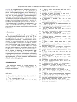 M.F. Bergamini et al. / Journal of Pharmaceutical and Biomedical Analysis 39 (2005) 54–59 59
in Fig. 7. The corresponding graph obtained is also shown in
the inset of Fig. 7. Recoveries of 104 ± 4% and 108 ± 8% of
l-dopa, respectively wee obtained for the two pharmaceutical
formulationsamples(n = 3).Table1givestheresultsobtained
using both, the ofﬁcial method [33] and the amperometric
method, as well as the label values of the samples analyzed.
The statistical calculations for the assay results suggested
good precision for the amperometric method. The results ob-
tained were also compared by applying the F-test and t-test at
95%conﬁdencelevel[34].InthecasedidthecalculatedFand
t values exceed the theoretical values (F4.4 = 6.39, t8 = 2.306),
conﬁrming that there were no signiﬁcant differences between
both methods.
4. Conclusions
The gold-screen-printed electrode is a promising tool
for direct l-dopa determination and can be used for di-
rect applications in real samples without prior chemi-
cal/electrochemical treatment. The good analytical perfor-
mance of the amperometric detector has been demonstrated
in a continuous-ﬂow assembly, the results being in agree-
ment with those found by an alternative method. The detec-
tion limit, sensitivity and the stability of the screen-printed
electrode, and the absence of poisoning of the electrode sur-
face, have shown better results than conventional electrodes
and are adequate for monitoring the catecholamine in phar-
maceutical formulations. In addition, some advantages of the
screen-printed electrode can be also taken into consideration
such as: low cost, easy construction and storage, potential
for miniaturization, facility of automation and construction
of simple and portable equipment.
Acknowledgements
The scholarships granted by FAPESP (contract no.
03/05567-7 (ALS) and no. 04/00111-8 (MFB), CAPES and
CNPq are acknowledged.
References
[1] J.P. Hart, S.A. Wring, TrAC Trend Anal. Chem. 16 (1997) 89–
103.
[2] J. Wang, Analyst 119 (1994) 763–766.
[3] K.C. Honeychurch, J.P. Hart, TrAC Trend Anal. Chem. 22 (2003)
456–469.
[4] S.A. Wring, J.P. Hart, L. Bracey, B.J. Birch, Anal. Chim. Acta 231
(1990) 203–212.
[5] K. Ashley, J. Hazard. Mater. 102 (2003) 1–12.
[6] M. Palchetti, M. Mascini, A.R. Minunni, F.F. Bilia, Vincieri, J.
Pharm. Biomed. Anal. 32 (2003) 251–256.
[7] K. Ashely, R. Song, C.A. Esche, P.C. Schlecht, P.A. Baron, T.J.
Wise, J. Environ. Monit 1 (1999) 459–464.
[8] M. Alvarez-Icaza, U. Bilitewski, Anal. Chem. 65 (1993)
A525–A533.
[9] F. Ricci, F. Arduini, A. Amine, D. Moscone, G. Palleschi, J. Elec-
troanal. Chem. 563 (2004) 229–237.
[10] H.V. Barnes, Clinical Medicine, Year Book Medical Publisher, New
York, 1988, pp. 745–750.
[11] L.H. Marcolino-Junior, M.F.S. Teixeira, A.V. Pereira, O. Fatibello,
J. Pharm. Biomed. Anal. 25 (2001) 393–398.
[12] A. Afkhami, D. Nematollahi, H.A. Khatami, Asian J. Chem. 14
(2002) 333–338.
[13] M.I.H. Helaleh, N. Rahman, R.M.A.Q. Jamhour, E.S.M.A. Nameh,
J. Pharm. Biomed. Anal. 16 (1997) 269–274.
[14] V. Rizzo, R. Pastori, S. Pan opt, G.V.M. Derail, R. Moratti, Biogenic
Amines 12 (1996) 1–7.
[15] A. Tolokan, I. Klebovich, K. Baloghnemes, G. Horvai, J. Chro-
matogr. B 698 (1997) 201–207.
[16] M. Dolezalova, M. Tkaczykova, J. Pharm. Biomed. Anal. 19 (1999)
555–567.
[17] K.A. Sagar, M.R. Smyth, J. Pharm. Biomed. Anal. 22 (2000)
613–624.
[18] C. Saxer, M. Niina, A. Nakashima, Y. Nagae, N. Masuda, J. Chro-
matogr. B 802 (2004) 299–305.
[19] M.M. Baizer, H. Lund, Organic Electrochemistry: An Introduction
and a Guide, 2nd ed., Marcel Dekker Inc., New York, 1983.
[20] X. Liu, Z. Zhang, G. Cheng, S. Dong, Electroanalysis 15 (2003)
103–107.
[21] E.S. Forzani, G.A. Rivas, V.M. Solis, J. Electroanal. Chem. 382
(1995) 33–40.
[22] E.M. Garrido, J.L.F.C. Lima, C. DelerueMatos, J. Pharm. Biomed.
Anal. 15 (1997) 845–849.
[23] S.S. Badawy, Y.M. Issa, A.S. TagEldin, Electroanalysis 8 (1996)
1060–1064.
[24] M.D. Rubianes, G.A. Rivas, Anal. Lett. 36 (2003) 1311–1323.
[25] M.F.S. Teixeira, M.F. Bergamini, C.M.P. Marques, N. Bocchi, Ta-
lanta 63 (2004) 1083–1088.
[26] B.E. Kumaraswamy, B.S. Sherigara, E.V.S. Subrahmanyam, G.
Venkateswaran, Bull. Electrochem. 16 (2000) 533–536.
[27] I. Behbahani, S.A. Miller, D.H. O’Keefe, Microchem. J. 47 (1993)
251–260.
[28] O. Fatibello, I. Vieira, Analyst 122 (1997) 345–350.
[29] A. Brun, R. Rosset, J. Electroanal. Chem. 49 (1974) 287–300.
[30] T.E. Young, J.R. Griswold, M.H. Hulbert, J. Organ. Chem. 39 (1974)
1980–1982.
[31] A.J. Bard, L.R. Faulkner, Electrochemical Methods: Fundamentals
and Applications, John Wiley and Sons Inc., New York, 1980.
[32] L.A. Currie, G. Svehla, Pure Appl. Chem. 66 (1994) 595–608.
[33] United States Pharmacopeia National Formulary XXI, US Pharma-
copeoal Convention, Rockville, MD, 1985, pp. 586–587.
[34] J.C. Miller, J.N. Miller, Statistics for Analytical Chemistry, 3rd ed.,
Ellis Horwood, West Sussex, 1993.
 