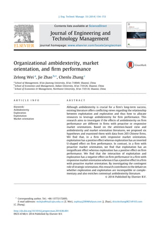Organizational ambidexterity, market
orientation, and ﬁrm performance
Zelong Wei a
, Jie Zhao b,
*, Chenlu Zhang c
a
School of Management, Xi’an Jiaotong University, Xi’an 710049, Shaanxi, China
b
School of Economics and Management, Xidian University, Xi’an 710126, Shaanxi, China
c
School of Economics & Management, Northwest University, Xi’an 710118, Shaanxi, China
J. Eng. Technol. Manage. 33 (2014) 134–153
A R T I C L E I N F O
Keywords:
Ambidexterity
Exploration
Exploitation
Market orientation
A B S T R A C T
Although ambidexterity is crucial for a ﬁrm’s long-term success,
existing literature offers conﬂicting views regarding the relationship
between exploitation and exploration and thus how to allocate
resources to leverage ambidexterity for ﬁrm performance. This
research aims to investigate if the effects of ambidexterity on ﬁrm
performance are different in ﬁrms with proactive or responsive
market orientations. Based on the attention-based view and
ambidexterity and market orientation literatures, we proposed six
hypotheses and examined them with data from 203 Chinese ﬁrms.
We ﬁnd that, in a ﬁrm with responsive market orientation,
exploitation has a positive effect whereas exploration has an inverted
U-shaped effect on ﬁrm performance. In contrast, in a ﬁrm with
proactive market orientation, we ﬁnd that exploitation has an
insigniﬁcant effect whereas exploration has a positive effect on ﬁrm
performance. We ﬁnd that the interaction of exploitation and
exploration has a negative effect on ﬁrm performance in a ﬁrm with
responsivemarketorientationwhereasithas a positiveeffectina ﬁrm
with proactive market orientation. By investigating the contingent
role of strategic orientation, this research contributes to the debate on
whether exploration and exploitation are incompatible or comple-
mentary and also enriches contextual ambidexterity literature.
ß 2014 Published by Elsevier B.V.
* Corresponding author. Tel.: +86 13772172695.
E-mail addresses: wzlxjtu@mail.xjtu.edu.cn (Z. Wei), sophiazj2004@aliyun.com (J. Zhao), drizzlezhang0821@163.com
(C. Zhang).
Contents lists available at ScienceDirect
Journal of Engineering and
Technology Management
journal homepage: www.elsevier.com/locate/jengtecman
http://dx.doi.org/10.1016/j.jengtecman.2014.06.001
0923-4748/ß 2014 Published by Elsevier B.V.
 