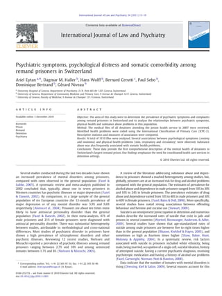 Psychiatric symptoms, psychological distress and somatic comorbidity among
remand prisoners in Switzerland
Ariel Eytan a,
⁎, Dagmar M. Haller b
, Hans Wolff b
, Bernard Cerutti c
, Paul Sebo b
,
Dominique Bertrand b
, Gérard Niveau b
a
University Hospital of Geneva, Department of Psychiatry, 2 Ch. Petit-Bel-Air 1225 Geneva, Switzerland
b
University of Geneva, Department of Community Medicine and Primary Care, 9 Avenue de Champel 1211 Geneva, Switzerland
c
University of Geneva, Faculty of Medicine, 9 Avenue de Champel 1211 Geneva, Switzerland
a b s t r a c ta r t i c l e i n f o
Available online 3 December 2010
Keywords:
Prison
Remand
Detention
Psychiatry
Objective: The aims of this study were to determine the prevalence of psychiatric symptoms and complaints
among remand prisoners in Switzerland and to analyze the relationships between psychiatric symptoms,
physical health and substance abuse problems in this population.
Method: The medical ﬁles of all detainees attending the prison health service in 2007 were reviewed.
Identiﬁed health problems were coded using the International Classiﬁcation of Primary Care (ICPC-2).
Descriptive statistics and measures of association were computed.
Results: A total of 1510 ﬁles were analyzed. Several associations between psychological symptoms (anxiety
and insomnia) and physical health problems (skin, respiratory and circulatory) were observed. Substance
abuse was also frequently associated with somatic health problems.
Conclusions: These data provide the ﬁrst comprehensive description of the mental health of detainees in
Switzerland's largest remand prison. Our ﬁndings emphasize the need for coordinated health care services in
detention settings.
© 2010 Elsevier Ltd. All rights reserved.
Several studies conducted during the last two decades have shown
an increased prevalence of mental disorders among prisoners,
compared with rates observed in the general population (Fazel &
Lubbe, 2005). A systematic review and meta-analysis published in
2002 concluded that, typically, about one in seven prisoners in
Western countries has psychotic illnesses or major depression (Fazel
& Danesh, 2002). By comparison, in a large sample of the general
population of six European countries the 12-month prevalence of
major depression or of any mental disorder was 3.9% and 9.6%
respectively (Alonso et al., 2004). Prisoners are about ten times more
likely to have antisocial personality disorder than the general
population (Fazel & Danesh, 2002). In their meta-analysis, 47% of
male prisoners and 21% of female prisoners were diagnosed with
antisocial personality disorder. There was substantial heterogeneity
between studies, attributable to methodological and cross-national
differences. Most studies of psychiatric disorder in prisoners have
shown a high prevalence of schizophrenic disorders and other
psychotic illnesses. Reviewing 12 recent studies, Nielssen and
Misrachi reported a prevalence of psychotic illnesses among remand
prisoners ranging between 2.7% and 10% and among sentenced
inmates between 1.7% and 8% (Nielssen & Misrachi, 2005).
A review of the literature addressing substance abuse and depen-
dence in prisoners showed a marked heterogeneity among studies, but,
globally, prisoners are at an increased risk for drug and alcohol problems
compared with the general population. The estimates of prevalence for
alcohol abuse and dependence in male prisoners ranged from 18% to 30%
and 10% to 24% in female prisoners. The prevalence estimates of drug
abuse anddependence varied from 10% to 48% in male prisoners and 30%
to 60% in female prisoners. (Fazel, Bains & Doll, 2006). More speciﬁcally,
several studies have noted strong associations between offending
behaviour and heroine and cocaine use (Stewart, 2009).
Suicide is an omnipresent preoccupation in detention and numerous
studies describe the increased rates of suicide that exist in jails and
prisons in several countries (Wortzel, Binswanger, Anderson, & Adler,
2009). Several studies have shown that age-standardized rates of
suicide among male prisoners are between ﬁve to eight times higher
than in the general population (Blaauw, Kerkhof & Hayes, 2005), and
sometimes as high as fourteen times higher (Shaw, Baker, Hunt,
Moloney & Appleby, 2004). In a systematic review, risk factors
associated with suicide in prisoners included white ethnicity, being
male, being married, occupation of a single cell, suicidal ideation, history
of attempted suicide, having a current psychiatric diagnosis, receiving
psychotropic medication and having a history of alcohol use problems
(Fazel, Cartwright, Norman–Nott & Hawton, 2008).
Data indicate that the number of inmates with mental disorders is
rising (Dressing, Kief & Salize, 2009). Several reasons account for this
International Journal of Law and Psychiatry 34 (2011) 13–19
⁎ Corresponding author. Tel.: +41 22 305 47 55; fax: +41 22 305 50 40.
E-mail address: Ariel.eytan@hcuge.ch (A. Eytan).
0160-2527/$ – see front matter © 2010 Elsevier Ltd. All rights reserved.
doi:10.1016/j.ijlp.2010.11.003
Contents lists available at ScienceDirect
International Journal of Law and Psychiatry
 