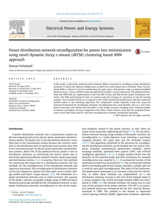 Power distribution network reconﬁguration for power loss minimization
using novel dynamic fuzzy c-means (dFCM) clustering based ANN
approach
Hassan Fathabadi ⇑
School of Electrical and Computer Engineering, National Technical University of Athens (NTUA), Greece
a r t i c l e i n f o
Article history:
Received 18 August 2014
Received in revised form 11 May 2015
Accepted 25 November 2015
Available online 17 December 2015
Keywords:
Distribution network reconﬁguration
Power loss minimization
Dynamic fuzzy c-means (dFCM)
Clustering technique
Artiﬁcial neural network (ANN)
a b s t r a c t
In this study, a three-layer artiﬁcial neural network (ANN) is proposed to reconﬁgure power distribution
networks to obtain the optimal conﬁguration in which the active power loss is minimal. Then, the pro-
posed ANN is reduced in size by transforming the input space with kernels using a proposed modiﬁed
dynamic fuzzy c-means (dFCM) clustering algorithm to obtain a novel framework. The proposed frame-
work and ANN both are implemented on the two IEEE 33-bus and IEEE 69-bus power distribution net-
works. The ANN and framework both are trained using the training set consisting of only 64 training
samples. The simulated results are compared to the results obtained by performing a selected traditional
method which is the switching algorithm. The comparative results explicitly verify that using the
proposed framework for distribution networks reconﬁguration has some beneﬁts such as a very short
process time that is far shorter than the others, a very simple structure including only a minimal number
of neurons and higher accuracy compared to the others. These features show that the proposed frame-
work can be effectively used for real-time reconﬁguration of power distribution networks.
Ó 2015 Elsevier Ltd. All rights reserved.
Introduction
A power distribution network and a transmission system are
the two important parts of an electric power generation and distri-
bution system. The power loss in the distribution network is more
than that in the transmission system because the currents avail-
able in the distribution part are generally much greater than that
in the transmission part. In electric power generation and distribu-
tion systems, about 10% of the produced electric power is lost in
distribution networks, so minimizing the electric power loss is
one of the important problems related to electric power generation
and distribution systems [1,2]. In practice, there are two methods
for minimizing the power loss in a distribution network. The two
methods are the reconﬁguration of the distribution network and
capacitors placement. The reconﬁguration of distribution networks
can be also adopted to achieve the other goals such as better volt-
age proﬁle and better charge balance [3,4]. The limitations of a
power distribution network such as radial structure, the capacity
of the feeders and the acceptable voltage range of different buses
should be practically satisﬁed for the reconﬁgured network. In fact,
power distribution networks reconﬁguration is one of the impor-
tant problems related to the power systems, so that, there are
many recent researches addressing this issue [5–9]. For the distri-
bution networks having a large number of the power switches, the
reconﬁguration is a multi-objective issue including a non-linear
mapping between the input data and the desirable outputs
[10,11]. The algorithms presented in the literature for reconﬁgur-
ing the distribution networks can be divided into the several cate-
gories including mathematical optimization methods, switch
exchange methods, optimized ﬂow pattern (OFP), and artiﬁcial
intelligence algorithms [12,13]. A simple method which uses the
branches of the network graph and their limitations for network
reconﬁguration was reported in [1]. A summarized version of the
mentioned method was presented in [2]. The summarized method
detects the feeding path of each charge, and then, a simple sub-tree
is used for each path reconﬁguration. The defect of the mathemat-
ical optimization techniques is to consume a long time for calcula-
tion, so when these methods are implemented on a real
distribution network, increase in the size of the network leads to
a serious problem. The switch exchange method (SEM) was intro-
duced in 1988 [14]. The method estimates the power loss in each
state of the positions of the power switches. The OFP is an innova-
tive method which was introduced for the ﬁrst time by Shirmo-
hammadi in 1989. This method is also known as sequential
switch opening method (SSOM). Application of genetic algorithm
http://dx.doi.org/10.1016/j.ijepes.2015.11.077
0142-0615/Ó 2015 Elsevier Ltd. All rights reserved.
⇑ Tel./fax: +30 210 7722018.
E-mail address: h4477@hotmail.com
Electrical Power and Energy Systems 78 (2016) 96–107
Contents lists available at ScienceDirect
Electrical Power and Energy Systems
journal homepage: www.elsevier.com/locate/ijepes
 