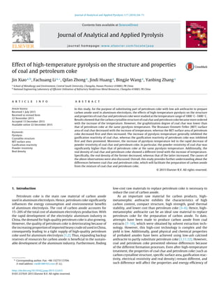 Journal of Analytical and Applied Pyrolysis 117 (2016) 64–71
Contents lists available at ScienceDirect
Journal of Analytical and Applied Pyrolysis
journal homepage: www.elsevier.com/locate/jaap
Effect of high-temperature pyrolysis on the structure and properties
of coal and petroleum coke
Jin Xiaoa,b
, Fachuang Lia,∗
, Qifan Zhonga
, Jindi Huanga
, Bingjie Wanga
, Yanbing Zhanga
a
School of Metallurgy and Environment, Central South University, Changsha, Hunan Province 410083, PR China
b
National Engineering Laboratory of Efﬁcient Utilization of Refractory Nonferrous Metal Resources, Changsha 410083, PR China
a r t i c l e i n f o
Article history:
Received 1 July 2015
Received in revised form
22 November 2015
Accepted 15 December 2015
Available online 22 December 2015
Keywords:
Pyrolysis
Crystallite structure
BET surface area
Gasiﬁcation reactivity
Powder resistivity
Real density
a b s t r a c t
In this study, for the purpose of substituting part of petroleum coke with low ash anthracite to prepare
carbon anode used in aluminum electrolysis, the effects of high-temperature pyrolysis on the structure
and properties of coal char and petroleum coke were studied at the temperature range of 1000 ◦
C–1600 ◦
C.
Results showed that the carbon crystallite structure of coal char and petroleum coke became more ordered
with the increase of the temperature. However, the graphitization degree of coal char was lower than
that of petroleum coke at the same pyrolysis temperature. The Brunauer-Emmett-Teller (BET) surface
area of coal char decreased with the increase of temperature, whereas the BET surface area of petroleum
coke decreased ﬁrst and then increased. The increase of pyrolysis temperature generally inhibited the
gasiﬁcation reactivity of coal char, whereas the gasiﬁcation reactivity of petroleum coke was inhibited
ﬁrst and then promoted. Moreover, the increase of pyrolysis temperature led to the rapid decrease of
powder resistivity of coal char and petroleum coke. In particular, the powder resistivity of coal char was
signiﬁcantly higher than that of petroleum coke at the same pyrolysis temperature. Additionally, the
real density of coal char and petroleum coke showed a different trend with the increase of temperature.
Speciﬁcally, the real density of the former decreased, whereas that of the latter increased. The causes of
the above observations were also discussed. Overall, this study provides further understanding about the
differences between coal char and petroleum coke, which will facilitate the preparation of carbon anode
from the mixture of coal char and petroleum coke.
© 2015 Elsevier B.V. All rights reserved.
1. Introduction
Petroleum coke is the main raw material of carbon anode
used in aluminum electrolysis. Hence, petroleum coke signiﬁcantly
inﬂuences the energy consumption and environmental beneﬁts
of aluminum electrolysis. The cost of carbon anode accounts for
15–20% of the total cost of aluminum electrolysis production. With
the rapid development of the electrolytic aluminum industry in
China, the demand for high-quality petroleum coke is also growing.
However, the quality of petroleum coke is deteriorating because of
the increasing proportion of imported heavy crude oil used in China,
consequently leading to a tight supply of high-quality petroleum
coke used for aluminum electrolysis [1,2]. Thus, expanding backup
reserves of resources for carbon anode is beneﬁcial to the sustain-
able development of the aluminum industry. Furthermore, ﬁnding
∗ Corresponding author. Fax: +86 15273113704.
E-mail address: cwd818@163.com (F. Li).
low-cost raw materials to replace petroleum coke is necessary to
reduce the cost of carbon anode.
As an important raw material for carbon products, high-
metamorphic anthracite exhibits the characteristics of high
carbon content, compact structure, high strength, good thermal
stability, and lower cost than petroleum coke [3–6]. Hence, high-
metamorphic anthracite can be an ideal raw material to replace
petroleum coke for the preparation of carbon anode. To date,
attempts have been made to produce carbon anode from coal
extracts [7–10], which were obtained by solvent extraction tech-
nology. However, this high-cost technology is complex and the
yield is low. Additionally, good physical and chemical properties
of prebaked anodes have been achieved using low-ash calcined
anthracite to partly substitute petroleum coke [1,11,12]. However,
coal and petroleum coke presented obvious differences because
of the different formation processes. Even after high-temperature
treatment, the properties of coal char and petroleum coke (such as
carbon crystalline structure, speciﬁc surface area, gasiﬁcation reac-
tivity, electrical resistivity and real density) remain different, and
such difference will affect the properties and energy efﬁciency of
http://dx.doi.org/10.1016/j.jaap.2015.12.015
0165-2370/© 2015 Elsevier B.V. All rights reserved.
 