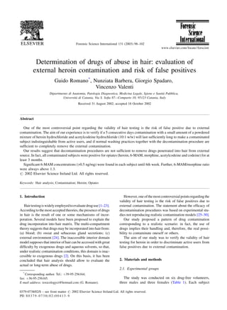 Determination of drugs of abuse in hair: evaluation of
external heroin contamination and risk of false positives
Guido Romano*
, Nunziata Barbera, Giorgio Spadaro,
Vincenzo Valenti
Dipartimento di Anatomia, Patologia Diagnostica, Medicina Legale, Igiene e Sanita` Pubblica,
Universita` di Catania, Via S. Soﬁa 87—Comparto 10, 95123 Catania, Italy
Received 31 August 2002; accepted 18 October 2002
Abstract
One of the most controversial point regarding the validity of hair testing is the risk of false positive due to external
contamination. The aim of our experience is to verify if a 5 consecutive days contamination with a small amount of a powdered
mixture of heroin hydrochloride and acetylcodeine hydrochloride (10:1 w/w) will last sufﬁciently long to make a contaminated
subject indistinguishable from active users, and if normal washing practices together with the decontamination procedure are
sufﬁcient to completely remove the external contamination.
Our results suggest that decontamination procedures are not sufﬁcient to remove drugs penetrated into hair from external
source. In fact, all contaminated subjects were positive for opiates (heroin, 6-MAM, morphine, acetylcodeine and codeine) for at
least 3 months.
Signiﬁcant 6-MAM concentrations (>0.5 ng/mg) were found in each subject until 6th week. Further, 6-MAM/morphine ratio
were always above 1.3.
# 2002 Elsevier Science Ireland Ltd. All rights reserved.
Keywords: Hair analysis; Contamination; Heroin; Opiates
1. Introduction
Hairtestingiswidelyemployedtoevaluatedruguse[1–23].
Accordingtothe most accepted theories,the presenceofdrugs
in hair is the result of one or some mechanisms of incor-
poration. Several models have been proposed to explain the
drug incorporation into hair matrix. The multi-compartment
theory suggests that drugs may be incorporated into hair from:
(a) blood; (b) sweat and sebaceous gland secretions; (c)
external environment [24]. The inaccessible interior domain
model supposes that interior of hair can be accessed with great
difﬁculty by exogenous drugs and aqueous solvents, so that,
under realistic contamination conditions, this domain is inac-
cessible to exogenous drugs [2]. On this basis, it has been
concluded that hair analysis should allow to evaluate the
actual or long-term abuse of drugs.
However,oneofthemostcontroversialpointsregardingthe
validity of hair testing is the risk of false positives due to
external contamination. The statement about the efﬁcacy of
decontamination procedures was based on experimental stu-
dies not reproducing realistic contamination models [25–30].
Our study proposed a pattern of drug contamination
corresponding to a realistic scenario: in fact, the use of
drugs implies their handling and, therefore, the real possi-
bility to contaminate oneself or others.
The aim of our study was to verify the validity of hair
testing for heroin in order to discriminate active users from
false positives due to external contamination.
2. Materials and methods
2.1. Experimental groups
The study was conducted on six drug-free volunteers,
three males and three females (Table 1). Each subject
Forensic Science International 131 (2003) 98–102
*
Corresponding author. Tel.: þ39-95-256164;
fax: þ36-95-256165.
E-mail address: toxicologyct@hotmail.com (G. Romano).
0379-0738/02/$ – see front matter # 2002 Elsevier Science Ireland Ltd. All rights reserved.
PII: S 0 3 7 9 - 0 7 3 8 ( 0 2 ) 0 0 4 1 3 - 9
 