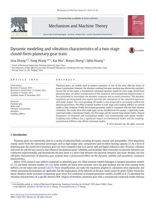 Dynamic modeling and vibration characteristics of a two-stage
closed-form planetary gear train
Lina Zhang a,b
, Yong Wanga,b,
⁎, Kai Wu c
, Ruoyu Shenga
, Qilin Huang a
a
School of Mechanical Engineering, Shandong University, Jinan, China
b
Key Laboratory of High-efﬁciency and Clean Mechanical Manufacture (Shandong University), Ministry of Education, China
c
Weichai Power Co., Ltd., Weifang, China
a r t i c l e i n f o a b s t r a c t
Article history:
Received 27 January 2015
Received in revised form 17 October 2015
Accepted 21 October 2015
Available online 22 November 2015
Planetary gears are widely used in modern machines as one of the most effective forms of
power transmission. However, the vibration resulting from gear meshing may shorten the machine’s
service life. In this paper, a translational–rotational dynamic model of a two-stage closed-form
planetary gear set under consideration of the rotational and translational displacements is
ﬁrst presented to investigate the dynamic response and to avoid resonance. The dynamic
equations are formulated into matrix form for the calculation of the natural frequencies
and mode shapes. The corresponding 3D model is also proposed to accurately conﬁrm the
physical parameters. The effect of planet number in each stage and coupling stiffness on natural
modes is then analyzed. Finally, the lumped-parameter model is compared with the ﬁnite element
simulation. The results show that mode types can be classiﬁed into ﬁve groups: a rigid body mode,
rotational modes, translational modes, the ﬁrst-stage and the second-stage planet modes. Natural
frequencies of rotational and translational modes vary monotonically with planet number.
Coupling-twist stiffness has a signiﬁcant impact on translational modes and the coupling-
translational stiffness only affects rotational modes.
© 2015 Elsevier Ltd. All rights reserved.
Keywords:
Planetary gear
Multi-stage
Vibration characteristics
Dynamics
Coupling stiffness
1. Introduction
Planetary gears are extensively used in a variety of industrial ﬁelds including aerospace, marine and automobiles. Their popularity
mainly comes from the substantial advantages such as high torque ratio, compactness and excellent bearing capacity [1]. As a form of
planetary gear, the closed-form planetary gears are more competent due to its power split and higher reduction ratio. However, vibration
and noise are still the key concerns that inﬂuence the planetary gears’ reliability and durability. Most researches on dynamic behaviors are
conducted experimentally and theoretically because there is a direct link between the dynamic behavior and noise. Besides, the free
vibration characteristics of planetary gear systems have a pronounced effect on the dynamic stability and parametric resonance
characteristics.
Before 1970, research was seldom conducted on planetary gear sets. Most dynamic models belonged to lumped-parameter models
[2–15] and ﬁnite element models [16–25]. Some models are linear time-invariant since the gear backlash and the time-varying mesh
stiffness are not taken into account [26,27]. These simpliﬁcations can make the equations adapted to calculation since eigenvalue and
modal summation formulations are applicable, but the explanations of the behavior at the gear mesh cannot be given. Earlier researches
about vibration mode structures of planetary gears were ﬁrst conducted in lumped-parameter models. Cunliffe et al. [3] identiﬁed the
vibration characteristics of a speciﬁc thirteen DOF (degree-of-freedom) planetary gear with a translational–rotational model. Botman
Mechanism and Machine Theory 97 (2016) 12–28
⁎ Corresponding author at: School of Mechanical Engineering, Shandong University, Jin-Shi Road 17923, Jinan 250061, China.
E-mail addresses: zhanglina134679@126.com (L. Zhang), meywang@sdu.edu.cn (Y. Wang).
http://dx.doi.org/10.1016/j.mechmachtheory.2015.10.006
0094-114X/© 2015 Elsevier Ltd. All rights reserved.
Contents lists available at ScienceDirect
Mechanism and Machine Theory
journal homepage: www.elsevier.com/locate/mechmt
 