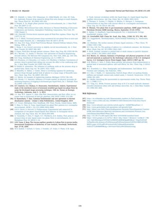 [29] F.F. Abdelall, G. Hahn, S.M. Ghiaasiaan, S.I. Abdel-Khalik, S.S. Jeter, M. Yoda,
D.L. Sadowski, Pressure drop caused by abrupt ﬂow area changes in small channels,
Exp. Therm Fluid Sci. 29 (2005) 425–434.
[30] P. Hrnjak, X. Tu, Single phase pressure drop in microchannels, Int. J. Heat Fluid
Flow 28 (2007) 2–14.
[31] R.J. Phillips, Microchannel heat sinks, Advances in Thermal Modeling of Electronic
Components and Systems, Hemisphere Publishing Corporation, New York, NY,
1990 Chapter 3.
[32] S.W. Churchill, Friction-factor equation spans all ﬂuid-ﬂow regimes, Chem. Eng. 84
(1977) 91–92.
[33] X. Li, T. Hibiki, Frictional pressure drop correlation for two-phase ﬂows in mini and
micro single-channels, Int. J. Multiphase Flow 90 (2017) 29–45.
[34] S.Z. Hua, X.N. Yang, Actual Fluid Friction Manual, National Defense Industry Press,
Beijing, 1985, p. 269.
[35] L. Wang, F. Liu, Forced convection in slightly curved microchannels, Int. J. Heat
Mass Transfer 50 (2007) 881–897.
[36] S. Ergun, Fluid ﬂow through packed columns, Chem. Eng. Prog. 89 (1952) 89–94.
[37] W.L. McCabe, J.C. Smith, P. Harriott, Unit operations of Chemical Engineering,
Seventh edition, The McGraw-Hill Companies Inc, New York, 2005, pp. 165–166.
[38] B.H. Feng, Handbook of Chemical Engineering vol. 3, (1989) 13.
[39] E.A. Foumeny, J.A. Benyahia, J.A. Castro, H.A. Moallem, S. Rashani, Correlations of
pressure drop in packed beds taking into account the eﬀect of the conﬁrming wall,
Int. J. Heat Mass Transfer 36 (1993) 536–540.
[40] B. Eisfeld, K. schnitzlein, The inﬂuence of conﬁning walls on the pressure drop in
packed beds, Chem. Eng. Sci. 56 (2001) 4321–4329.
[41] A. Montillet, E. Akkari, J. Comiti, About a correlating equation for predicting
pressure drops through packed beds of spheres in a large range of Raynolds num-
bers, Chem. Eng. Proc. 46 (2007) 329–333.
[42] J.J. Martin, An example of engineering analysis, Michigan (1974) 138–140.
[43] B.D. Woods, T.J. Hanratty, Inﬂuence of Froude number on physical processes de-
termining frequency of slugging in horizontal gas–liquid ﬂows, Int. J. Multiph. Flow
25 (1999) 1195–1223.
[44] H.Y. Kuntoro, A.Z. Hudaya, O. Dinaryanto, Deendarlianto, Indarto, Experimental
study of the interfacial waves in horizontal stratiﬁed gas-liquid two-phase ﬂows by
using the developed image processing technique, 10th Int. Forum on Strategic
Technology, Indonesia, June 3 - 5, 2015.
[45] J.Y. Sun, W.P. Jepson, U. Ohio, Slug ﬂow characteristics and their eﬀect on cor-
rosion rates in horizontal oil and gas pipelines, SPE 24787 (1992) 215–228.
[46] R. Rautenbach, T. Katz, Common fundamentals and unit operations in thermal
desalination systems - volume I, Eolss PublishersCo., United Kingdom, 2010
[47] C.T. Crowe, Multiphase Flow Handbook, CRC Press, Florida, United States, 2005.
[48] Y. Zhao, G. Chen, Q. Yuan, Liquid-liquid two-phase ﬂow patterns in a rectangular
microchannel, AlChE J. 52 (12) (2006) 4052–4060.
[49] S.K.R. Cherlo, S. Kariveti, S. Pushpavanam, Experimental and numerical in-
vestigations of two-phase (liquid-liquid) ﬂow behavior in rectangular micro-
channels, Ind. Eng. Chem. Res. 49 (2010) 893–899.
[50] D. Tsaoulidis, V. Dore, P. Angeli, N.V. Plechkova, K.R. Seddon, Flow patterns and
pressure drop of ionic liquid–water two-phase ﬂows in microchannels, Int. J.
Multiphase Flow 54 (2013) 1–10.
[51] A.W. Cense, S. Berg, The viscous-capillary paradox in 2-phase ﬂow in porous media,
International Symposium of theSociety of Core Analysts, Noordwijk, Netherlands,
Sept. 27-30, 2009.
[52] M.N. Kashid, I. Gerlach, S. Goetz, J. Franzke, J.F. Acker, F. Platte, D.W. Agar,
S. Turek, Internal circulation within the liquid slugs of a liquid-liquid slug-ﬂow
capillary microreactor, Ind. Eng. Chem. Res. 44 (2005) 5003–5010.
[53] Y. Chaoqun, Z. Yuchao, Y. Chunbo, D. Minhui, D. Zhengya, C. Guangwen,
Characteristics of slug ﬂow with inertial eﬀects in a rectangular microchannel,
Chem. Eng. Sci. 95 (2013) 246–256.
[54] R. Olimans, Two phase ﬂow in gas-transmission pipelines, ASME paper 76-Pet-25,
Petroleum Division ASME meeting, Mexico, September 19–24 (1976).
[55] G. Bakker, D. Handbuch, Experimentalphysik Vol. 6 Akademisohe Verlags-
Gesellschaft, Leipzig, 1928.
[56] J.E. Verschaﬀelt, Bull. Classe Sei. Acad., Roy. Belg., (1936) 22, 373, 390, 402.
[57] E.A. Guggenheim, Thermodynamics, North-Holland Publishing Co., Amsterdam,
1957.
[58] J.G. Eberhart, The surface tension of binary liquid mixtures, J. Phys. Chem. 70
(1966) 1183–1186.
[59] R.P. Zou, A.B. Yu, The packing of spheres in a cylindrical container: the thickness
eﬀect, Chem. Eng. Sci. 50 (1995) 1504–1507.
[60] A. Klerk, Voidage variation in packed beds at small column to particle diameter
ratio, AICHE J. 49 (2003) 2022–2029.
[61] D.A. Morris, A.I. Johnson, Summary of hydrologic and physical properties of rock
and soil materials as analyzed by the Hydrologic Laboratory of the U.S. Geological
Survey, U.S. Geological Survey Water-Supply Paper 1839-D (1967) pp. 42.
[62] A.M. Ribeiro, P. Neto, C. Pinho, Mean porosity and pressure drop measurements in
packed beds of monosized spheres: side wall eﬀects, Int. Rev. Chem. Eng. 2 (2010)
40–46.
[63] W.C. Krumbein, L.L. Sloss, Stratigraphy and Sedimentation, 2nd Edition, W.H.
Freeman and Company, San Francisco, 1963.
[64] G.C. Cho, J. Dodds, J.C. Santamarina, Particle shape eﬀects on packing density,
stiﬀness and strength: natural and crushed sands, J. Geotech. Geoenviron. 132 (5)
(2006) 591–602.
[65] R.J. Moﬀat, Describing the uncertainties in experimental results, Exp. Therm. Fluid
Sci. 1 (1988) 3–17.
[66] C.Y. Yang, R.L. Webb, Friction pressure drop of R-12 in small hydraulic diameter
extruded aluminium tubes with and without micro-ﬁns, Int. J. Heat Mass Transfer
39 (1996) 801–809.
Web References
[67] https://en.wikipedia.org/wiki/Dimensionless_numbers_in_ﬂuid_mechanics
[68] https://www.scribd.com/doc/35548819/USGS-Wentworth-Grain-Size-Chart#
download
[69] http://www.informit.com/articles/article.aspx?p=1626870&seqNum=2
[70] http://www.geotechdata.info/parameter/soil-porosity.html
[71] http://fekete.com/SAN/TheoryAndEquations/HarmonyTheoryEquations/Content/
HTML_Files/Reference_Material/Calculations_and_Correlations/Pressure_Loss_
Calculations.htm#Multi-Phase_Flow
[72] http://14.139.172.204/nptel/CSE/Web/103105058/mod2lec5.html
[73] https://www.google.co.in/url?sa=t&rct=j&q=&esrc=s&source=web&cd=14&
ved=0ahUKEwitpara7tDYAhVJu48KHZUzBXEQFghgMA0&url=https%3A%2F
%2Fpublicwiki.deltares.nl%2Fdownload%2Fattachments%2F4521988%2FUSM_
WSUD_paper_0129.pdf%3Fversion%3D1%26modiﬁcationDate
%3D1277126408000&usg=AOvVaw37ZnUyiPkV3t5xmAJvztag
S. Mondal, S.K. Majumder Experimental Thermal and Fluid Science 94 (2018) 215–230
230
 