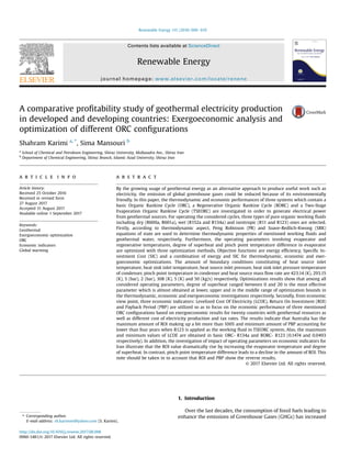 A comparative proﬁtability study of geothermal electricity production
in developed and developing countries: Exergoeconomic analysis and
optimization of different ORC conﬁgurations
Shahram Karimi a, *
, Sima Mansouri b
a
School of Chemical and Petroleum Engineering, Shiraz University, Mollasadra Ave., Shiraz Iran
b
Department of Chemical Engineering, Shiraz Branch, Islamic Azad University, Shiraz Iran
a r t i c l e i n f o
Article history:
Received 25 October 2016
Received in revised form
27 August 2017
Accepted 31 August 2017
Available online 1 September 2017
Keywords:
Geothermal
Exergoeconomic optimization
ORC
Economic indicators
Global warming
a b s t r a c t
By the growing usage of geothermal energy as an alternative approach to produce useful work such as
electricity, the emission of global greenhouse gases could be reduced because of its environmentally
friendly. In this paper, the thermodynamic and economic performances of three systems which contain a
basic Organic Rankine Cycle (ORC), a Regenerative Organic Rankine Cycle (RORC) and a Two-Stage
Evaporation Organic Rankine Cycle (TSEORC) are investigated in order to generate electrical power
from geothermal sources. For operating the considered cycles, three types of pure organic working ﬂuids
including dry (R600a, R601a), wet (R152a and R134a) and isentropic (R11 and R123) ones are selected.
Firstly, according to thermodynamic aspect, Peng Robinson (PR) and Soave-Redlich-Kwong (SRK)
equations of state are used to determine thermodynamic properties of mentioned working ﬂuids and
geothermal water, respectively. Furthermore, the operating parameters involving evaporator and
regenerative temperatures, degree of superheat and pinch point temperature difference in evaporator
are optimized with three optimization methods. Objective functions are exergy efﬁciency, Speciﬁc In-
vestment Cost (SIC) and a combination of exergy and SIC for thermodynamic, economic and exer-
goeconomic optimizations. The amount of boundary conditions constituting of heat source inlet
temperature, heat sink inlet temperature, heat source inlet pressure, heat sink inlet pressure temperature
of condenser, pinch point temperature in condenser and heat source mass ﬂow rate are 423.14 (K), 293.15
(K), 5 (bar), 2 (bar), 308 (K), 5 (K) and 50 (kg/s) respectively. Optimizations results show that among all
considered operating parameters, degree of superheat ranged between 0 and 20 is the most effective
parameter which is almost obtained at lower, upper and in the middle range of optimization bounds in
the thermodynamic, economic and exergoeconomic investigations respectively. Secondly, from economic
view point, three economic indicators: Levelized Cost Of Electricity (LCOE), Return On Investment (ROI)
and Payback Period (PBP) are utilized so as to focus on the economic performance of three mentioned
ORC conﬁgurations based on exergoeconomic results for twenty countries with geothermal resources as
well as different cost of electricity production and tax rates. The results indicate that Australia has the
maximum amount of ROI making up a bit more than 100% and minimum amount of PBP accounting for
lower than four years when R123 is applied as the working ﬂuid in TSEORC system. Also, the maximum
and minimum values of LCOE are obtained in basic ORC- R134a and RORC- R123 (0.1474 and 0.0493
respectively). In addition, the investigation of impact of operating parameters on economic indicators for
Iran illustrate that the ROI value dramatically rise by increasing the evaporator temperature and degree
of superheat. In contrast, pinch point temperature difference leads to a decline in the amount of ROI. This
note should be taken in to account that ROI and PBP show the reverse results.
© 2017 Elsevier Ltd. All rights reserved.
1. Introduction
Over the last decades, the consumption of fossil fuels leading to
enhance the emissions of Greenhouse Gases (GHGs) has increased* Corresponding author.
E-mail address: sh.karimmi@yahoo.com (S. Karimi).
Contents lists available at ScienceDirect
Renewable Energy
journal homepage: www.elsevier.com/locate/renene
http://dx.doi.org/10.1016/j.renene.2017.08.098
0960-1481/© 2017 Elsevier Ltd. All rights reserved.
Renewable Energy 115 (2018) 600e619
 