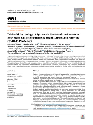 Platinum Priority – Review
Editorial by Roman Sosnowski, Hubert Kamecki, Steven Joniau, Jochen Walz, Zachary Klaassen, and Joan Palou on
pp. 820–821 of this issue
Telehealth in Urology: A Systematic Review of the Literature.
How Much Can Telemedicine Be Useful During and After the
COVID-19 Pandemic?
Giacomo Novara a,
*, Enrico Checcucci b
, Alessandro Crestani c
, Alberto Abrate d
,
Francesco Esperto e
, Nicola Pavan f
, Cosimo De Nunzio g
, Antonio Galfano h
, Gianluca Giannarini i
,
Andrea Gregori j
, Giovanni Liguori f
, Riccardo Bartoletti k
, Francesco Porpiglia b
,
Roberto Mario Scarpa e
, Alchiede Simonato d,l
, Carlo Trombetta f
, Andrea Tubaro g
,
Vincenzo Ficarra m
, on behalf of the Research Urology Network (RUN)
a
Department Surgery, Oncology and Gastroenterology, Urologic Unit, University of Padova, Italy; b
Division of Urology, Department of Oncology, School of Medicine,
San Luigi Hospital, University of Turin, Orbassano, Italy; c
Urology Unit, Veneto Institute of Oncology IOV—IRCCS, Padua, Italy; d
Urology Section, Department of
Surgical, Oncological and Oral Sciences, University of Palermo, Palermo, Italy; e
Department of Urology, Campus Biomedico University of Rome, Rome, Italy;
f
Department of Urology, University of Trieste, Cattinara Hospital, Trieste, Italy; g
Department of Urology, Sant’Andrea Hospital, University La Sapienza, Rome, Italy;
h
Urology Unit, Niguarda Hospital, Milan, Italy; i
Urology Unit, Academic Medical Centre, “Santa Maria della Misericordia” Hospital, Udine, Italy; j
Urology Unit,
Ospedale Sacco, Milan, Italy; k
Department of Translational Research and New Technologies, Urologic Unit, University of Pisa, Italy; l
Urology Unit, Department of
Surgery, S. Croce e Carle Hospital, Cuneo, Italy; m
Department of Human and Pediatric Pathology “Gaetano Barresi”, Urologic Section, University of Messina, Italy
E U R O P E A N U R O L O G Y 7 8 ( 2 0 2 0 ) 7 8 6 – 8 11
available at www.sciencedirect.com
journal homepage: www.europeanurology.com
Article info
Article history:
Accepted June 10, 2020
Associate Editor:
James Catto
Keywords:
Telehealth
Telemedicine
E-health
Coronavirus
Severe acute respiratory
syndrome coronavirus 2
COVID-19
Abstract
Context: Coronavirus disease 2019 (COVID-19) pandemic has caused increased interest
in the application of telehealth to provide care without exposing patients and physicians
to the risk of contagion. The urological literature on the topic is sparse.
Objective: To perform a systematic review of the literature and evaluate all the available
studies on urological applications of telehealth.
Evidence acquisition: After registration on PROSPERO, we searched PubMed and Scopus
databases to collect any kind of studies evaluating any telehealth interventions in any
urological conditions. The National Toxicology Program/Ofﬁce of Health Assessment and
Translation Risk of Bias Rating Tool for Human and Animal Studies was used to estimate
the risk of bias. A narrative synthesis was performed.
Evidence synthesis: We identiﬁed 45 studies (11 concerning prostate cancer [PCa], three
hematuria management, six urinary stones, 14 urinary incontinence [UI], ﬁve urinary
tract infections [UTIs], and six other conditions), including 12 randomized controlled
trials. The available literature indicates that telemedicine has been implemented suc-
cessfully in several common clinical scenarios, including the decision-making process
following a diagnosis of nonmetastatic PCa, follow-up care of patients with localized PCa
after curative treatments, initial diagnosis of hematuria, management diagnosis and
follow-up care of uncomplicated urinary stones and uncomplicated UTIs, and initial
evaluation, behavioral therapies, and pelvic ﬂoor muscle training in UI patients, as well
DOI of original article: https://doi.org/10.1016/j.eururo.2020.06.031.
* Corresponding author. Department of Surgery, Oncology, and Gastroenterology, Urology Clinic, Uni-
versity of Padua, Via Giustiniani 2, 35100 Padua, Italy. Tel.: 0039 049 8211250; Fax: 0039 049 8218757.
E-mail addresses: giacomonovara@gmail.com, giacomo.novara@unipd.it (G. Novara).
https://doi.org/10.1016/j.eururo.2020.06.025
0302-2838/© 2020 European Association of Urology. Published by Elsevier B.V. All rights reserved.
 