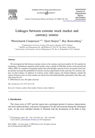 Linkages between extreme stock market and
currency returns
Phornchanok Cumperayot a,*, Tjeert Keijzer b
, Roy Kouwenberg c
a
Chulalongkorn University, Faculty of Economics, Bangkok 10330, Thailand
b
AEGON Asset Management NL, AEGONplein 20, 2591 TV, The Hague, Netherlands
c
Asian Institute of Technology, School of Management, P.O. Box 4, Pathumthani 12120, Thailand
Abstract
We investigate the link between extreme events on the currency and stock markets for 26 countries by
estimating a simultaneous equations probit model, using a sample of 2500 daily returns in the period from
1996 to 2005. In a number of emerging markets that went through a period of crisis an extreme stock mar-
ket decline increased the probability of extreme currency depreciation on the same day. For currency mar-
kets we find evidence of spillover of extreme events within regions, but limited influence outside the
region. Extreme events on stock markets are much more interrelated globally, particularly when they orig-
inate from the US.
 2006 Elsevier Ltd. All rights reserved.
JEL classification: F31; F37; G15; C35
Keywords: Currency market; Stock market; Extreme events; Spillover
1. Introduction
The Asian crisis of 1997 sent the region into a prolonged period of currency depreciations
and stock market declines, with grave consequences for the real economy during the subsequent
years. As the crisis unfolded initially in Thailand with the devaluation of the Baht in July,
* Corresponding author. Tel.: þ66 2 218 6241; fax: þ66 2 218 6201.
E-mail address: phornchanok.c@chula.ac.th (P. Cumperayot).
0261-5606/$ - see front matter  2006 Elsevier Ltd. All rights reserved.
doi:10.1016/j.jimonfin.2006.01.007
Journal of International Money and Finance 25 (2006) 528e550
www.elsevier.com/locate/econbase
 