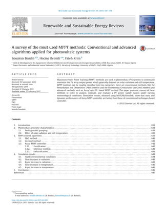 A survey of the most used MPPT methods: Conventional and advanced
algorithms applied for photovoltaic systems
Boualem Bendib a,b
, Hocine Belmili a,n
, Fateh Krim b
a
Unité de Développement des Equipements Solaires, UDES/Centre de Développement des Energies Renouvelables, CDER, Bou-Ismail, 42415, W. Tipaza, Algeria
b
Power Electronics and Industrial control Laboratory (LEPCI), Faculty of Technology, University of Sétif-1, Sétif 19000, Algeria
a r t i c l e i n f o
Article history:
Received 20 September 2012
Received in revised form
30 September 2014
Accepted 6 February 2015
Available online 27 February 2015
Keywords:
Photovoltaic
MPPT
P&O
IncCond
Fuzzy Logic
Matlab/Simulink
a b s t r a c t
Maximum Power Point Tracking (MPPT) methods are used in photovoltaic (PV) systems to continually
maximize the PV array output power which generally depends on solar radiation and cell temperature.
MPPT methods can be roughly classiﬁed into two categories: there are conventional methods, like the
Perturbation and Observation (P&O) method and the Incremental Conductance (IncCond) method and
advanced methods, such as, fuzzy logic (FL) based MPPT method. This paper presents a survey of these
methods in order to analyze, simulate, and evaluate a PV power supply system under varying
meteorological conditions. Simulation results, obtained using MATLAB/Simulink, show that static and
dynamic performances of fuzzy MPPT controller are better than those of conventional techniques based
controller.
& 2015 Elsevier Ltd. All rights reserved.
Contents
1. Introduction . . . . . . . . . . . . . . . . . . . . . . . . . . . . . . . . . . . . . . . . . . . . . . . . . . . . . . . . . . . . . . . . . . . . . . . . . . . . . . . . . . . . . . . . . . . . . . . . . . . . . . . . 638
2. Photovoltaic generator characteristics . . . . . . . . . . . . . . . . . . . . . . . . . . . . . . . . . . . . . . . . . . . . . . . . . . . . . . . . . . . . . . . . . . . . . . . . . . . . . . . . . . . 638
2.1. Series/parallel grouping. . . . . . . . . . . . . . . . . . . . . . . . . . . . . . . . . . . . . . . . . . . . . . . . . . . . . . . . . . . . . . . . . . . . . . . . . . . . . . . . . . . . . . . . . 639
2.2. Effect of solar radiation and cell temperature . . . . . . . . . . . . . . . . . . . . . . . . . . . . . . . . . . . . . . . . . . . . . . . . . . . . . . . . . . . . . . . . . . . . . . . 639
3. MPPT control algorithms. . . . . . . . . . . . . . . . . . . . . . . . . . . . . . . . . . . . . . . . . . . . . . . . . . . . . . . . . . . . . . . . . . . . . . . . . . . . . . . . . . . . . . . . . . . . . . 639
3.1. P&O method. . . . . . . . . . . . . . . . . . . . . . . . . . . . . . . . . . . . . . . . . . . . . . . . . . . . . . . . . . . . . . . . . . . . . . . . . . . . . . . . . . . . . . . . . . . . . . . . . . 640
3.2. IncCond method . . . . . . . . . . . . . . . . . . . . . . . . . . . . . . . . . . . . . . . . . . . . . . . . . . . . . . . . . . . . . . . . . . . . . . . . . . . . . . . . . . . . . . . . . . . . . . 641
3.3. Fuzzy MPPT controller. . . . . . . . . . . . . . . . . . . . . . . . . . . . . . . . . . . . . . . . . . . . . . . . . . . . . . . . . . . . . . . . . . . . . . . . . . . . . . . . . . . . . . . . . . 642
3.3.1. Fuzziﬁcation . . . . . . . . . . . . . . . . . . . . . . . . . . . . . . . . . . . . . . . . . . . . . . . . . . . . . . . . . . . . . . . . . . . . . . . . . . . . . . . . . . . . . . . . . . . 642
3.3.2. Inference method. . . . . . . . . . . . . . . . . . . . . . . . . . . . . . . . . . . . . . . . . . . . . . . . . . . . . . . . . . . . . . . . . . . . . . . . . . . . . . . . . . . . . . . 643
3.3.3. Defuzziﬁcation . . . . . . . . . . . . . . . . . . . . . . . . . . . . . . . . . . . . . . . . . . . . . . . . . . . . . . . . . . . . . . . . . . . . . . . . . . . . . . . . . . . . . . . . . 643
4. Simulation results . . . . . . . . . . . . . . . . . . . . . . . . . . . . . . . . . . . . . . . . . . . . . . . . . . . . . . . . . . . . . . . . . . . . . . . . . . . . . . . . . . . . . . . . . . . . . . . . . . . 643
4.1. Stable environmental conditions . . . . . . . . . . . . . . . . . . . . . . . . . . . . . . . . . . . . . . . . . . . . . . . . . . . . . . . . . . . . . . . . . . . . . . . . . . . . . . . . . 644
4.2. Slow increase in radiation. . . . . . . . . . . . . . . . . . . . . . . . . . . . . . . . . . . . . . . . . . . . . . . . . . . . . . . . . . . . . . . . . . . . . . . . . . . . . . . . . . . . . . . 645
4.3. Rapid increase in radiation . . . . . . . . . . . . . . . . . . . . . . . . . . . . . . . . . . . . . . . . . . . . . . . . . . . . . . . . . . . . . . . . . . . . . . . . . . . . . . . . . . . . . . 645
4.4. Slow increase in temperature . . . . . . . . . . . . . . . . . . . . . . . . . . . . . . . . . . . . . . . . . . . . . . . . . . . . . . . . . . . . . . . . . . . . . . . . . . . . . . . . . . . . 646
4.5. Rapid increase in temperature . . . . . . . . . . . . . . . . . . . . . . . . . . . . . . . . . . . . . . . . . . . . . . . . . . . . . . . . . . . . . . . . . . . . . . . . . . . . . . . . . . . 646
5. Conclusion . . . . . . . . . . . . . . . . . . . . . . . . . . . . . . . . . . . . . . . . . . . . . . . . . . . . . . . . . . . . . . . . . . . . . . . . . . . . . . . . . . . . . . . . . . . . . . . . . . . . . . . . . 646
References . . . . . . . . . . . . . . . . . . . . . . . . . . . . . . . . . . . . . . . . . . . . . . . . . . . . . . . . . . . . . . . . . . . . . . . . . . . . . . . . . . . . . . . . . . . . . . . . . . . . . . . . . . . . . 647
Contents lists available at ScienceDirect
journal homepage: www.elsevier.com/locate/rser
Renewable and Sustainable Energy Reviews
http://dx.doi.org/10.1016/j.rser.2015.02.009
1364-0321/& 2015 Elsevier Ltd. All rights reserved.
n
Corresponding author.
E-mail addresses: bendib.b@udes.dz (B. Bendib), belmilih@yahoo.fr (H. Belmili).
Renewable and Sustainable Energy Reviews 45 (2015) 637–648
 