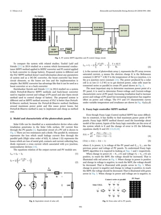 To compare the system with related studies; Taohid Latif and
friends [21] in 2014 studied on a system which Incremental conduc-
tance MPPT method applied to SEPIC converter and PI control applied
to buck converter to charge battery. Proposed system is diﬀerent and
the FLC MPPT method doesn’t need information about any parameters
of system and as a DC-DC converter, the boost converter has fewer
circuit elements, so the losses are less and the implementation is
simpler. But SEPIC converter has advantage like that it can be used as a
boost converter or as a buck converter
Harishankar Suresh and friends [22] in 2014 studied on a system
which Perturb & Observe MPPT methods and buck-boost converter
used to regulate current and voltage of PV panel and also Open circuit
method used to control charge of battery. The proposed system is
diﬀerent and as MPPT method accuracy of FLC is better than Perturb
& Observe method, because the Perturb & Observe method Oscillates
around maximum power point and this cause power losses, but
Perturb & Observe method is easy to implement and cheap as method
cost.
2. Model and characteristic of the photovoltaic panels
Solar Cells can be classiﬁed as a semiconductor device when solar
irradiation penetrates to the Solar Cells surface, DC current ﬂow
through the PV panels [1]. Equivalent circuit of a PV cell is shown in
Fig. 2. There are two resistances and a diode. The parallel RP resistance
represents the loss which small leakage current ﬂow through the
parallel path (High value order of kΩ), RS (about 1 Ω) represents the
losses which are loss of metal grid, contacts and current collecting bus,
diode represent a cross current which associated with p-n junction,
semiconductor devices [14].
The equations relation of the output current and PV module are;
I I I
= −
out SC D (1)
⎛
⎝
⎜
⎞
⎠
⎟
I I e
= * − 1
D
q
V IRs
nKT
0
⋅
( + )
(2)
⎡
⎣
⎢
⎤
⎦
⎥
I I I e
V R I
R
= − * − 1 −
+ *
out L O
q V IRs
nKT
S
P
( + )
(3)
IL is the current of photovoltaic array Io represents the PV array reverse
saturated current, q means the electron charge K is the Boltzmann
constant (1.38*10−23 J/K) T is the temperature of the p-n junction, n is
the p-n junction curve constant [16]. The power produced by a solar
cell is so low (1–1.5 W) so to get desired power, solar cells must be
connected series or parallel to create PV panel shown in Fig. 3.
The most important step to determine maximum power point of a
PV panel, it is need to determine Power-voltage and Current-voltage
characteristic curve of PV panel. Increasing irradiation lead to increase
power and voltage of PV panel but increasing temperature has negative
eﬀect on power and voltage. The P-V and I-V characteristic curves
under variable temperature and irradiance are shown in Fig. 4(a,b,c,d)
3. Fuzzy logic controller MPPT method
Even though Fuzzy Logic Control method MPPT has some diﬃcul-
ties to construct, it has facility to ﬁnd maximum power point of PV
panels. Fuzzy logic MPPT method doesn't need the knowledge about
model of the system, Inputs of the fuzzy logic controller are the error of
the system which is E and the change of error is CE the following
equations clarify E and CE [13,23,24]
E k
ΔP
ΔV
P k P k
V k V k
( ) = =
( ) − ( − 1)
( ) − ( − 1) (4)
CE k E k E k
( ) = ( ) − ( − 1) (5)
where Pk is power, Vk is voltage of the PV panel and Pk−1, Vk−1 are the
previous power and voltage of PV panels. To understand Fuzzy logic
MPPT algorithm it is required to looking at Figs. 5 and 6 respectively.
When change in power P P
( − >0
k k−1 ) and voltage V V
( − >0
k k−1 ) are
positive, to reach the MPP, the voltage should be increased. That is
illustrated with red arrow in Fig. 5. When change in power is positive
and change in voltage is negative, to reach the MPP, the voltage should
be decreased. That is illustrated with purple arrow in Fig. 5. When
change in power is negative and change in voltage is positive, to reach
the MPP, the voltage should be decreased. That is illustrated with green
arrow in Fig. 5. When change in power and voltage are is negative, to
Fig. 1. PV system MPPT algorithm and PI control charge circuit.
Fig. 2. Equivalent circuit of solar cell. Fig. 3. From solar cell to PV panels.
U. Yilmaz et al. Renewable and Sustainable Energy Reviews 81 (2018) 994–1001
995
 