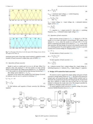 maximum power point. Fuzzy logic control method is applied to switch
(mosfet) of boost converter to adjust duty cycle of PWM [14].
4.1. Operation of boost converter
Mosfet is used as a switch and it is in on or oﬀ state. When D is
deﬁned as duty ratio, during 0 < t < DT, the mosfet is on state and the
diode is reverse biased. The voltage across inductor is VL = Vin. During DT
< t < T, the mosfet is in oﬀ state and the diode becomes forward bias [17]
The voltage across inductor VL = Vin -Vout
Operation at the steady state condition the total change of current
on inductor must be zero in a period of switching [14]
V V D
= ⋅ (1 − )
in out (6)
V
V D
=
1
1 −
out
in (7)
To ﬁnd inductor and capacitor of boost converter the following
equation
I
V D
fs L
Δ =
⋅
⋅
L
in_ min
(8)
Vin min
( ) = minimum input voltage, fs = switch frequency,
D = duty cycle, L = inductor
L
V V V
I fs V
=
⋅ ( − )
Δ ⋅
in out in
L out (9)
Vout = output voltage, Vin = input voltage, ΔIL = estimated inductor
ripple current [20]
C
I D
fs V
=
⋅
⋅ Δ
out
out (10)
C = capacitor, Iout = output current, D = duty cycle, fs = switching
frequency, v
Δ out = estimated output ripple voltage [26].
4.2. Operation of buck converters
Buck converter circuit is shown in Fig. 10. During 0 < t < DT, the
mosfet is in on state and diode is reverse-biased. The voltage across
inductor VL = Vin-Vout when the mosfet is in oﬀ state (DT < t < T), the
diode is conducting and voltage across inductor VL = V
− out. In the steady
state operation, the total change of current in the inductor must be zero
in a switching period. PI control applied to buck converter to provide
constant level current-voltage for charging battery [21].
v D v
= ⋅
out in (11)
To ﬁnd inductor of buck converter [21];
I
v v v
f L v
Δ =
⋅ ( − )
⋅ ⋅
L
out out in
s in (12)
To ﬁnd capacitor of buck converter [21];
V
D I
fs C
Δ =
⋅
8 ⋅ ⋅
rpl
L
(13)
ı
Δ L = inductor current, Vout = output voltage, Vin = input voltage, fs =
switching frequency, L = inductor, D Vrpl = ripple voltage, C = capacitor.
5. Design of PI control for buck converter
PI control is used to regulate the output voltage and power of buck
converter to charge battery shown in Fig. 11. The parts of PI control are
integral gain and proportional gain. Ziegler-Nichols method used to
determine the proportional gain Kp and integral gain Ki. Proportional
gain, Kp is eﬀective to reduce the step up time but it is not exact
solution to eliminate the steady state error. The integral controller Ki,
is eﬀective to eliminate steady state error [27,28].
PI control applied to buck converter to regulate voltage, the system
construct Matlab/Simulink shown in Fig. 12
Fig. 7. (a) The input of FLC (Error, E), (b) The input of FLC (Change of error, CE) (c)
The output of FLC (Duty, D).
Fig. 8. The MPPT algorithm in Matlab/Simulink.
U. Yilmaz et al. Renewable and Sustainable Energy Reviews 81 (2018) 994–1001
997
 