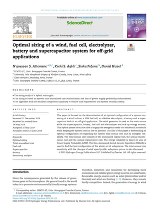 Optimal sizing of a wind, fuel cell, electrolyzer,
battery and supercapacitor system for off-grid
applications
N'guessan S. Attemene a,b,*
, Krehi S. Agbli c
, Siaka Fofana b
, Daniel Hissel d
a
FEMTO-ST, Univ. Bourgogne Franche-Comte, France
b
University Felix Houphou€
et Boigny of Abidjan-Cocody, Ivory Coast, West Africa
c
Clean Horizon Consulting, Paris, France
d
Univ. Bourgogne Franche Comt
e, FEMTO-ST, FCLAB, CNRS, France
h i g h l i g h t s
 The sizing study of a hybrid micro-grid.
 The sizing is based on system total annualized cost minimization and loss of power supply probability enhancement.
 The algorithm find the smallest component capability to ensure load requirement and system security criteria.
a r t i c l e i n f o
Article history:
Received 12 December 2018
Received in revised form
24 May 2019
Accepted 25 May 2019
Available online 21 June 2019
Keywords:
Optimal sizing
Total annualized cost
Fuel cell
Supercapacitor
Battery
Sensitivity analysis
a b s t r a c t
This paper is focused on the determination of an optimal configuration of a system con-
sisting of a wind turbine, a PEM fuel cell, an alkaline electrolyzer, a battery and a super-
capacitor bank in an off-grid application. The wind generator is used as the main source
while the supercapacitor, battery, fuel cell and electrolyzer are back-up energy sources.
This hybrid system should be able to supply the energetics needs of a residential household
while keeping the system costs as low as possible. The aim of this paper is determining an
optimal configuration set regarding the system total annual cost and its energetic reli-
ability. The total annual cost consists of the annualized capital cost, the annual mainte-
nance cost and the annual replacement cost. The energy reliability is based on Loss of
Power Supply Probability (LPSP). The Non-dominated Sorted Genetic Algorithm (NSGAII) is
used to find the best configuration of the whole set of subsystems. The total annual cost
sensitivity with the changes of wind speed profile, subsystem prices, is also discussed.
© 2019 Hydrogen Energy Publications LLC. Published by Elsevier Ltd. All rights reserved.
Introduction
Given the consequences generated by the release of green-
house gases in the atmosphere, the general trend in the world
today is to promote environmentally friendly energy systems.
Therefore, initiatives and researches for developing more
economical and reliable green energy sources are undertaken.
Renewable energy sources such as solar (photovoltaic and/or
thermal) and wind are thriving [1e3]. However, they remain
hardly competitive. Indeed, the generation of energy in wind
* Corresponding author. FEMTO-ST, Univ. Bourgogne Franche-Comte, France.
E-mail addresses: nguessan.attemene@femto-st.fr (N.S. Attemene), aks@cleanhorizon.com (K.S. Agbli), fsiaka@hotmail.com (S. Fofana),
daniel.hissel@univ-fcomte.fr (D. Hissel).
Available online at www.sciencedirect.com
ScienceDirect
journal homepage: www.elsevier.com/locate/he
i n t e r n a t i o n a l j o u r n a l o f h y d r o g e n e n e r g y 4 5 ( 2 0 2 0 ) 5 5 1 2 e5 5 2 5
https://doi.org/10.1016/j.ijhydene.2019.05.212
0360-3199/© 2019 Hydrogen Energy Publications LLC. Published by Elsevier Ltd. All rights reserved.
 