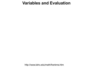 Variables and Evaluation

http://www.lahc.edu/math/frankma.htm

 