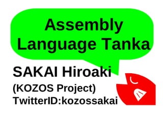 Assembly
Language Tanka
SAKAI Hiroaki
(KOZOS Project)
TwitterID:kozossakai
 