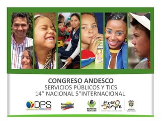 CONGRESO ANDESCO
   SERVICIOS PÚBLICOS Y TICS
14° NACIONAL 5°INTERNACIONAL
 