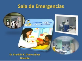 Sala de Emergencias
Dr. Franklin R. Gomez Rivas
Docente
 
