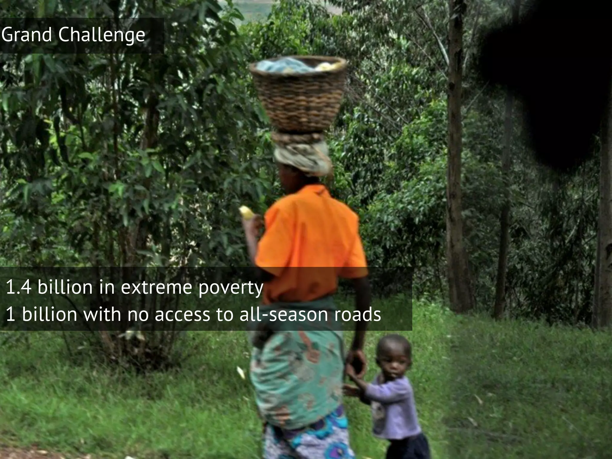 SU EPO11 Participant Feedback
Grand Challenge




1.4 billion in extreme poverty
1 billion with no access to all-season roads
 