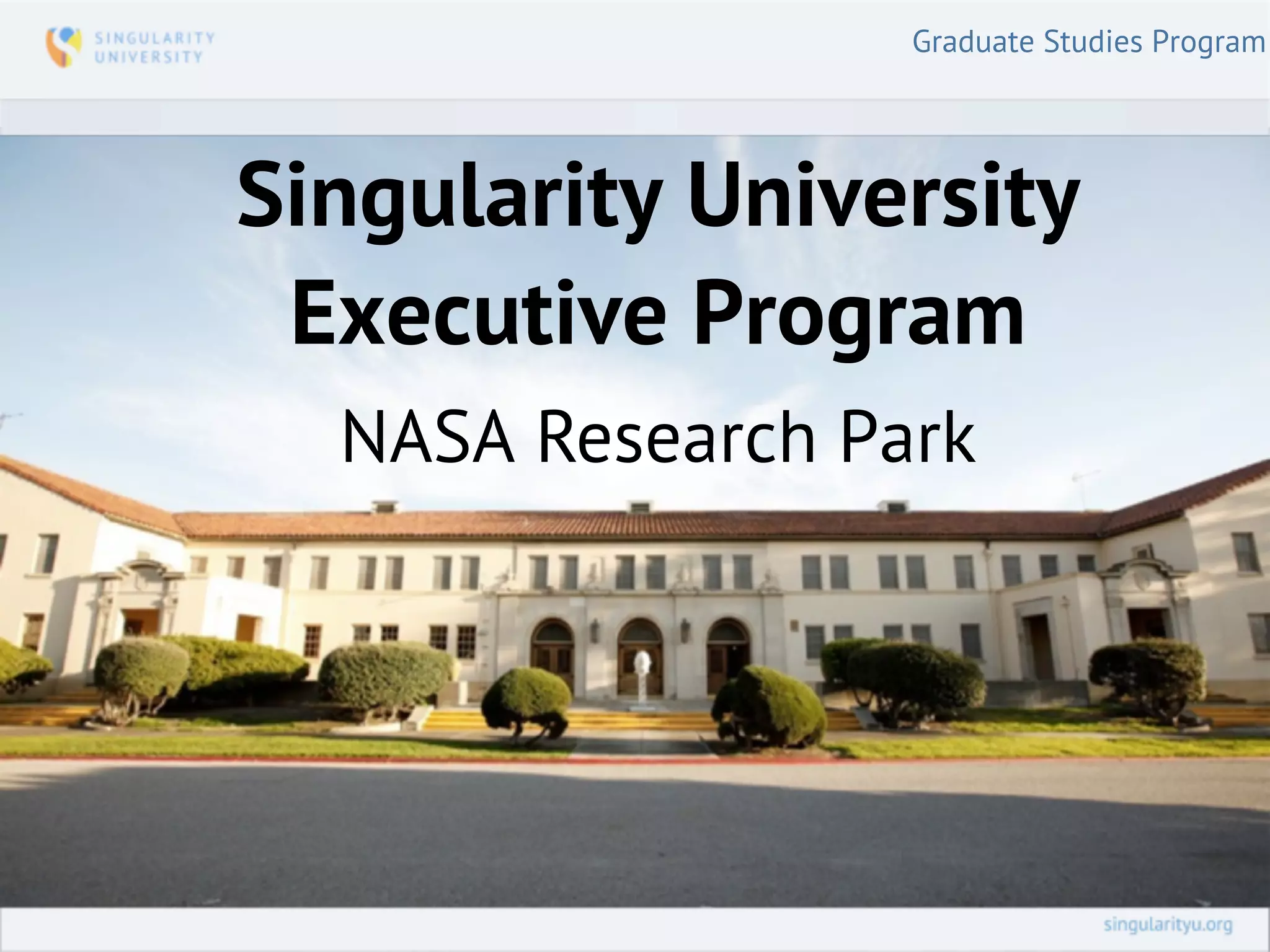 Graduate Studies Program




Singularity University
 Executive Program
  NASA Research Park
 
