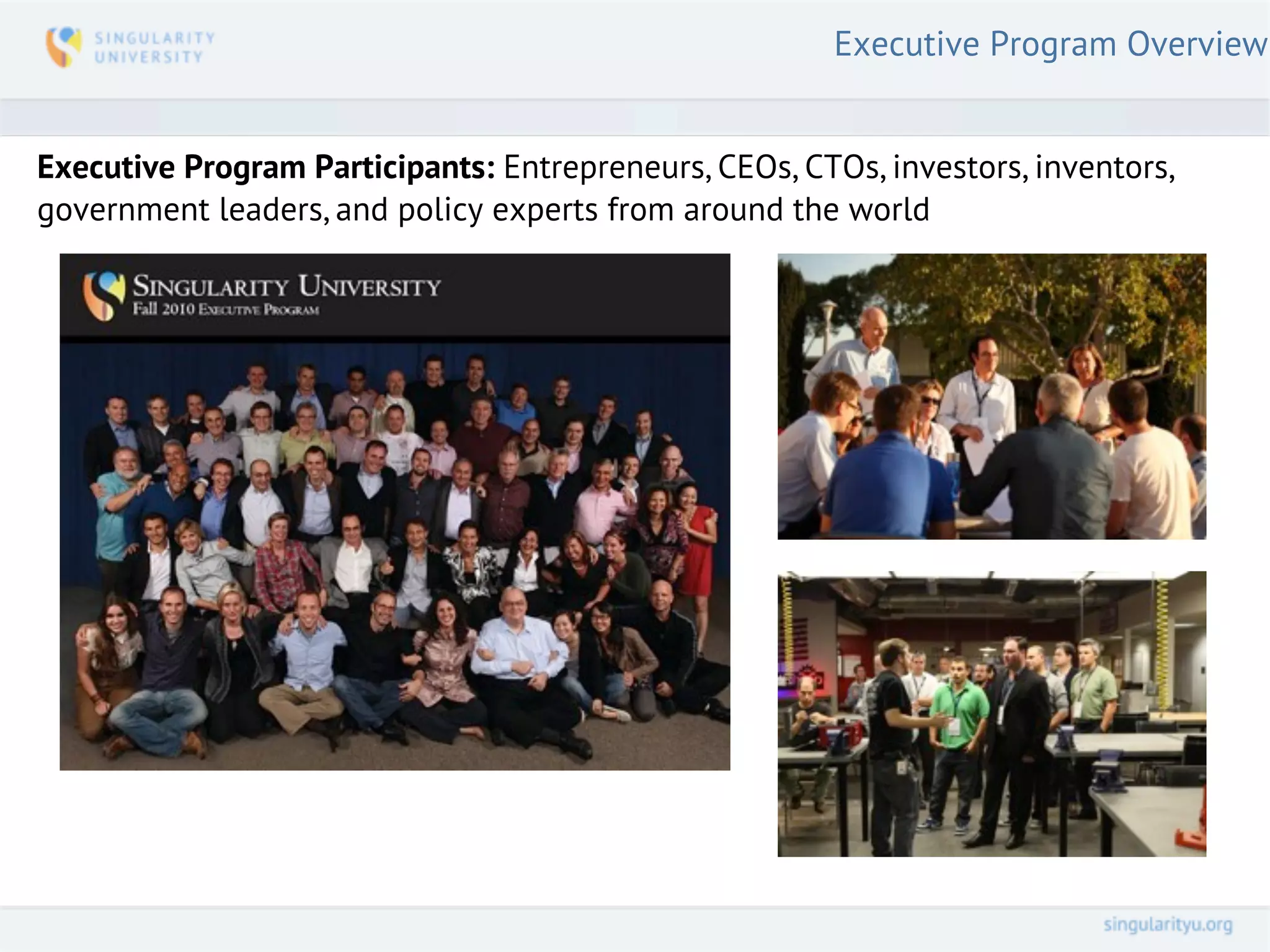 Executive Program Overview


Executive Program Participants: Entrepreneurs, CEOs, CTOs, investors, inventors,
government leaders, and policy experts from around the world
 