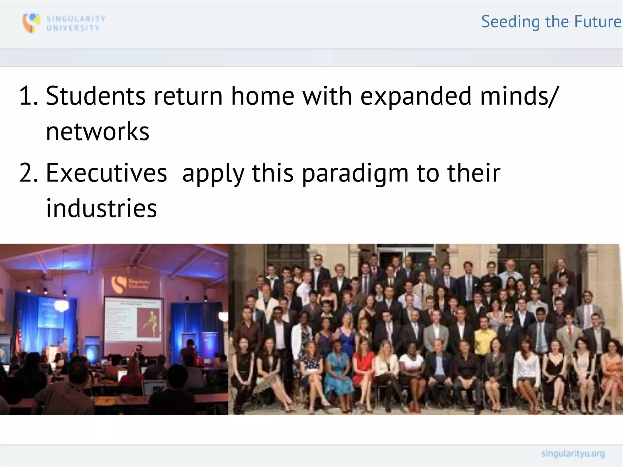 Seeding the Future



1. Students return home with expanded minds/
   networks
2. Executives apply this paradigm to their
   industries
 