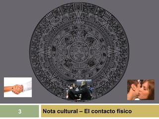 Nota cultural – El contacto físico3
 