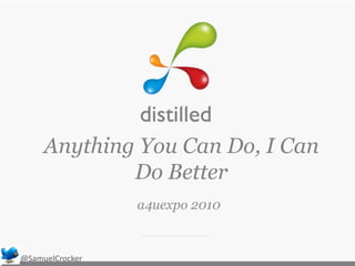 Anything You Can Do, I Can Do Better a4uexpo 2010 @SamuelCrocker 