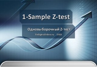 1-Sample Z-test
Одновыборочный Z-тест
SixSigmaOnline.ru 2015
 