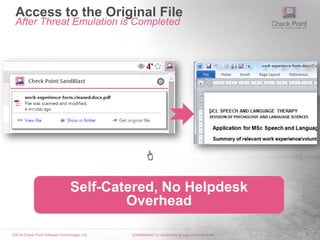 ©2016 Check Point Software Technologies Ltd. 8[Confidential] For designated groups and individuals​
Self-Catered, No Helpdesk
Overhead
Access to the Original File
After Threat Emulation is Completed
 