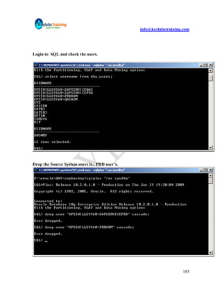 info@keylabstraining.com




Login to SQL and check the users.




Drop the Source System users ie.. PRD user’s.




                                                                    185
 