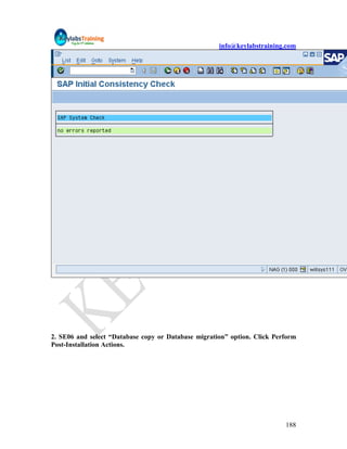 info@keylabstraining.com




2. SE06 and select “Database copy or Database migration” option. Click Perform
Post-Installation Actions.




                                                                          188
 