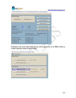 info@keylabstraining.com




If Oracle is the server then below screen will be appeared. Go to DB12, Click on
Archive directory status as shown below




                                                                            210
 