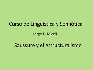 Curso de Lingüística y Semiótica
Jorge E. Miceli

Saussure y el estructuralismo

 