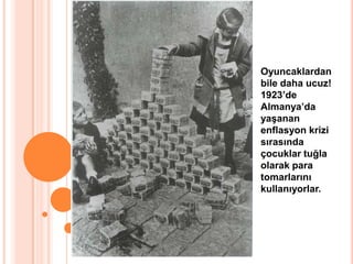 Oyuncaklardan bile daha ucuz!1923’de Almanya’da yaşanan enflasyon krizi sırasında çocuklar tuğla olarak para tomarlarını kullanıyorlar.