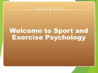 Chapter 1: Welcome to Sport and Exercise Psychology
1
Welcome to Sport and
Exercise Psychology
C H A P T E R
1
 