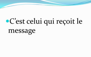C’est celui qui reçoit le message