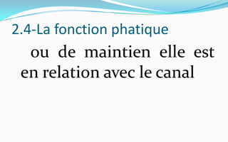 2.4-La fonction phatique    ou de maintien elle est en relation avec le canal