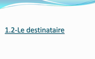 1.2-Le destinataire