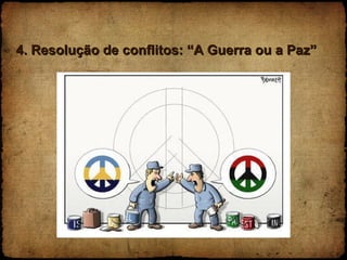 4. Resolução de conflitos: “A Guerra ou a Paz” 