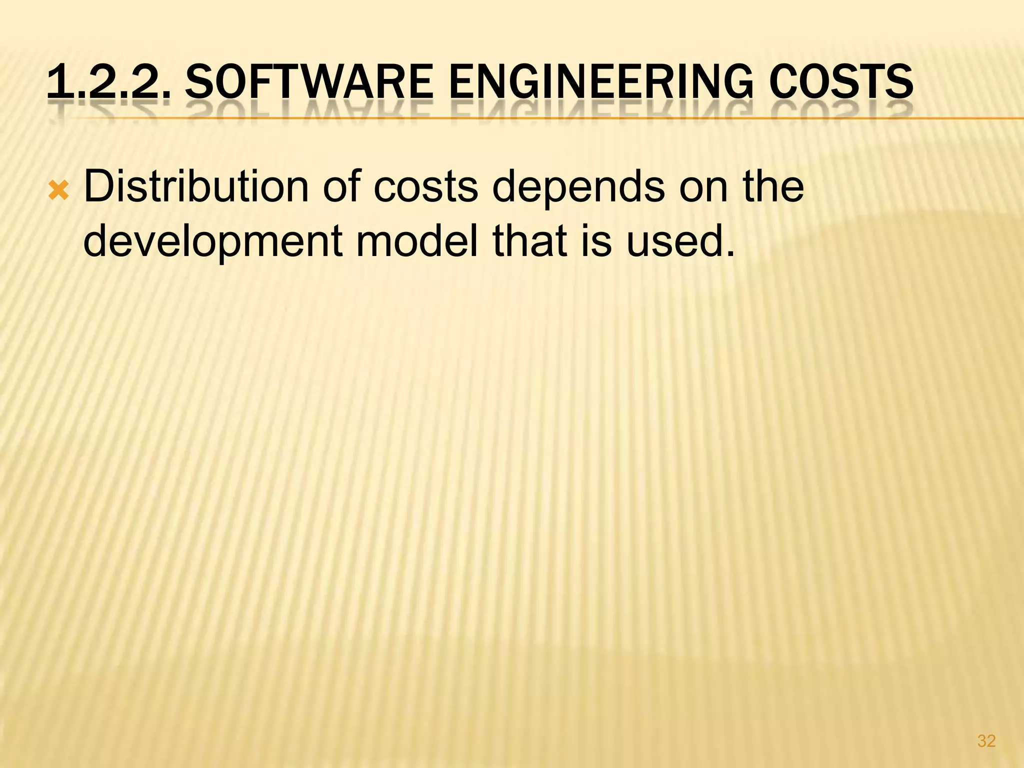 1.2.2. SOFTWARE ENGINEERING COSTS

   Distribution of costs depends on the
    development model that is used.




                                           32
 