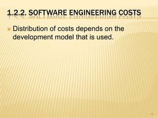 1.2.2. SOFTWARE ENGINEERING COSTS

   Distribution of costs depends on the
    development model that is used.




                                           32
 