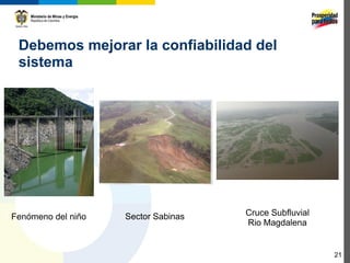 Debemos mejorar la confiabilidad del
 sistema




Fenómeno del niño   Sector Sabinas   Cruce Subfluvial
                                     Rio Magdalena


                                                        21
 