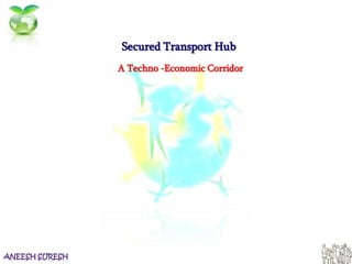 Secured Transport Hub
A Techno -Economic Corridor
 
