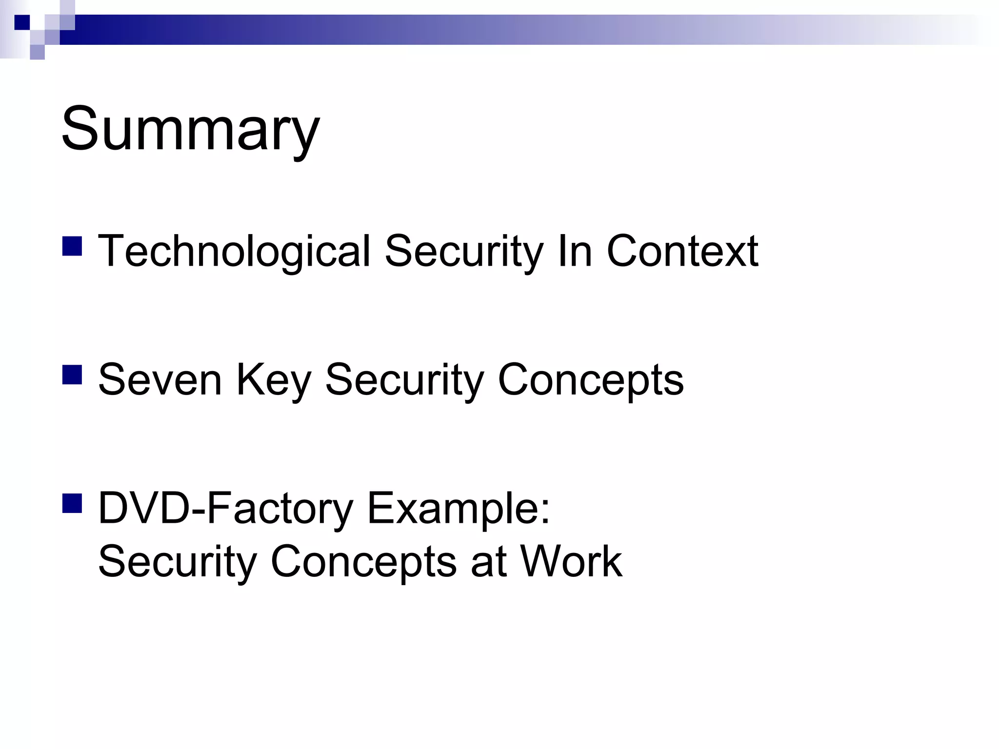 Summary
   Technological Security In Context

   Seven Key Security Concepts

   DVD-Factory Example:
    Security Concepts at Work
 