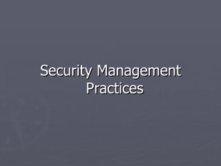 Security Management
       Practices
 