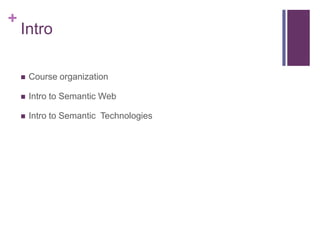 +

Intro


Course organization



Intro to Semantic Web



Intro to Semantic Technologies

 