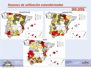 Razones de utilización estandarizadas
                                             SNS-2006
       HIPNÓTICOS                   ANSIOLÍTIC
                                    OS




                       ISRS
 